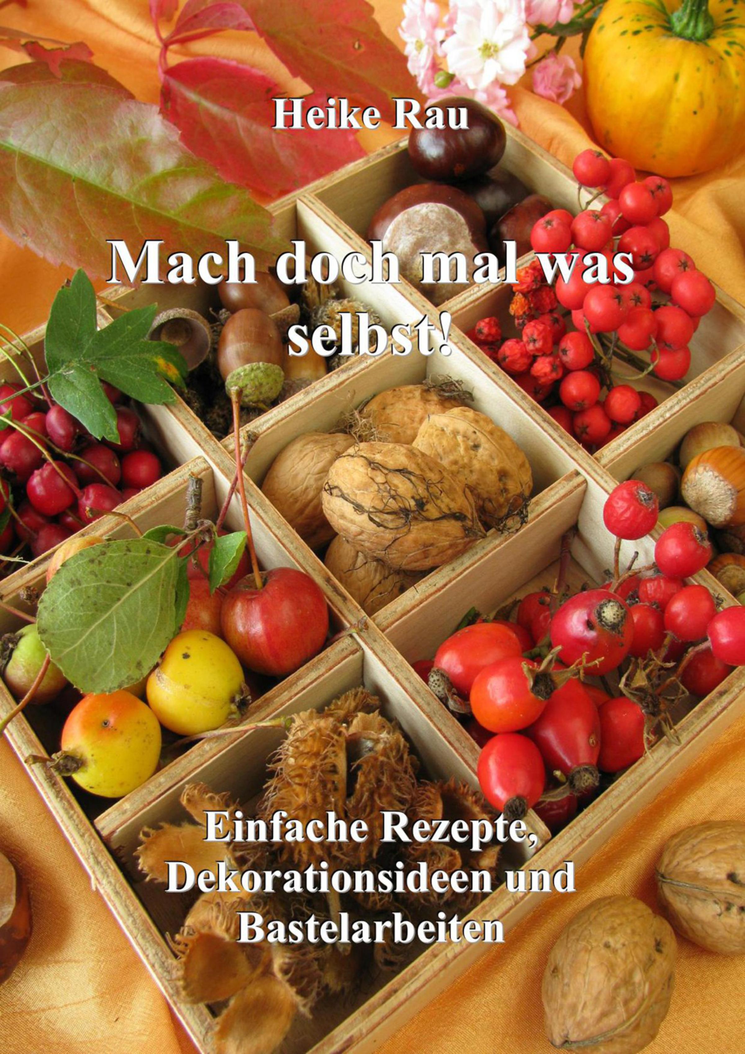 Обложка книги «Mach doch mal was selbst! - Einfache Rezepte, Dekorationsideen und Bastelarbeiten»