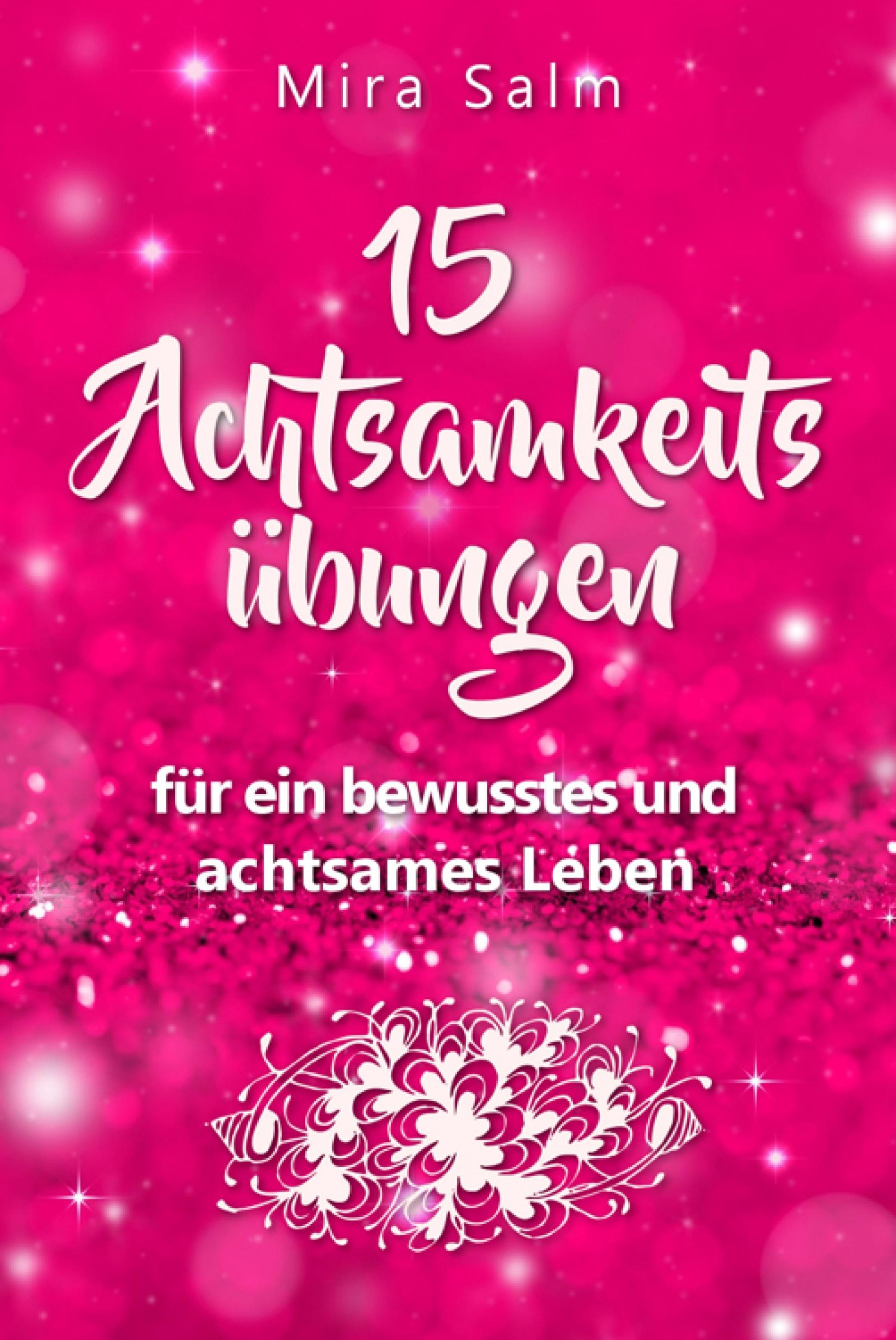 Обложка книги «Achtsamkeitsübungen: DEIN 15 TAGE ACHTSAMKEITSPROGRAMM – Wie Du mit wirkungsvollen Achtsamkeitsübungen in 5 Minuten täglich achtsam werden, Gelassenheit und innere Ruhe finden und auf Dauer bewusst und achtsam leben wirst»