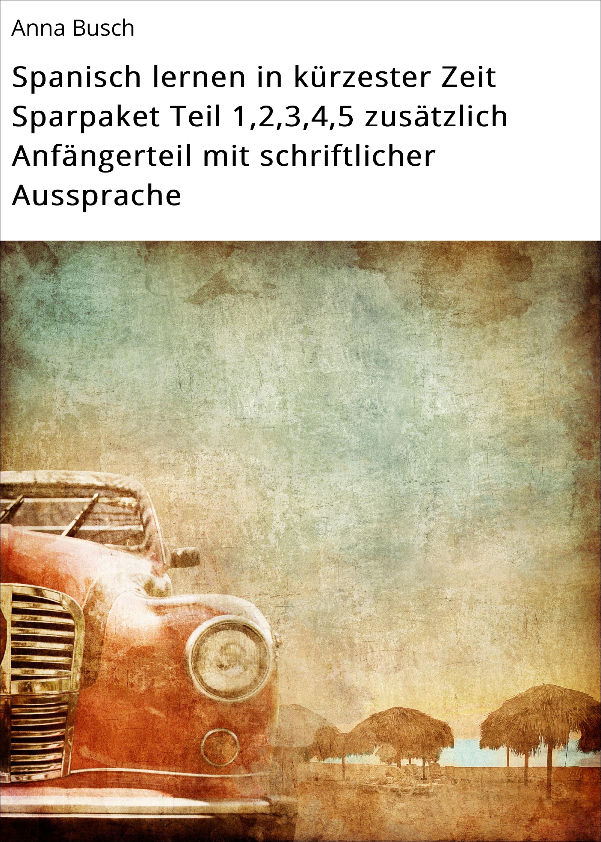 Обложка книги «Spanisch lernen in kürzester Zeit Sparpaket Teil 1,2,3,4,5 zusätzlich Anfängerteil mit schriftlicher Aussprache»