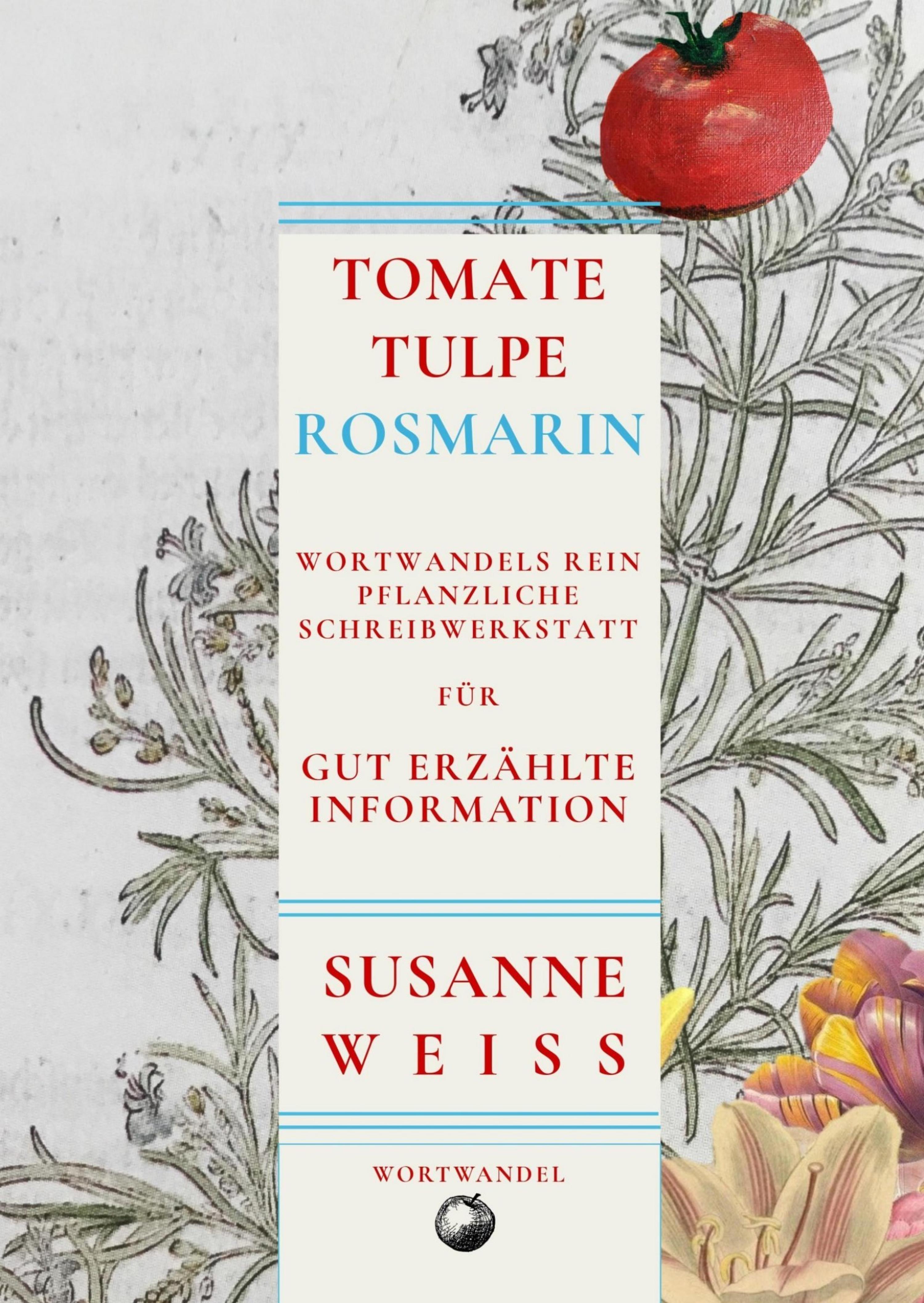 Обложка книги «Tomate, Tulpe, Rosmarin. Wortwandels Schreibwerkstatt für gut erzählte Information»