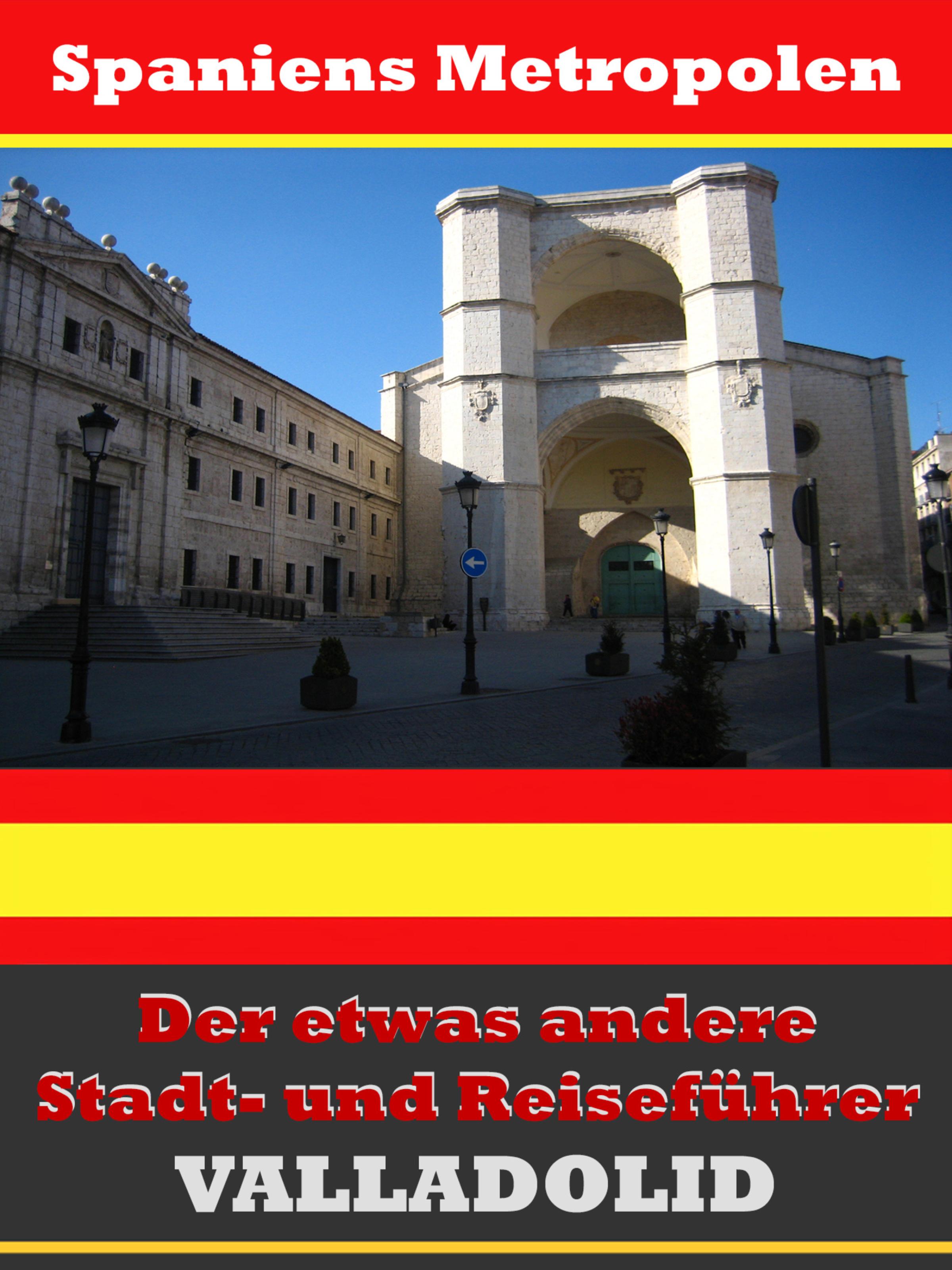 Обложка книги «Valladolid - Der etwas andere Stadt- und Reiseführer - Mit Reise - Wörterbuch Deutsch-Spanisch»
