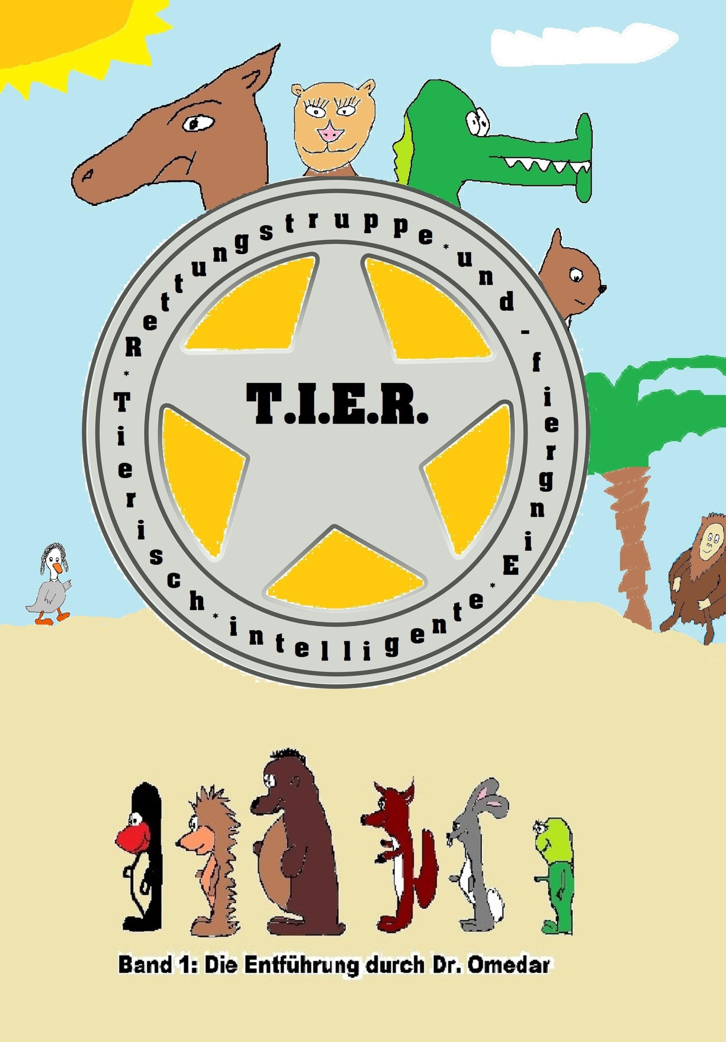 Обложка книги «T.I.E.R.- Tierisch intelligente Eingreif- und Rettungstruppe Band 1- Die Entführung durch Dr. Omedar»