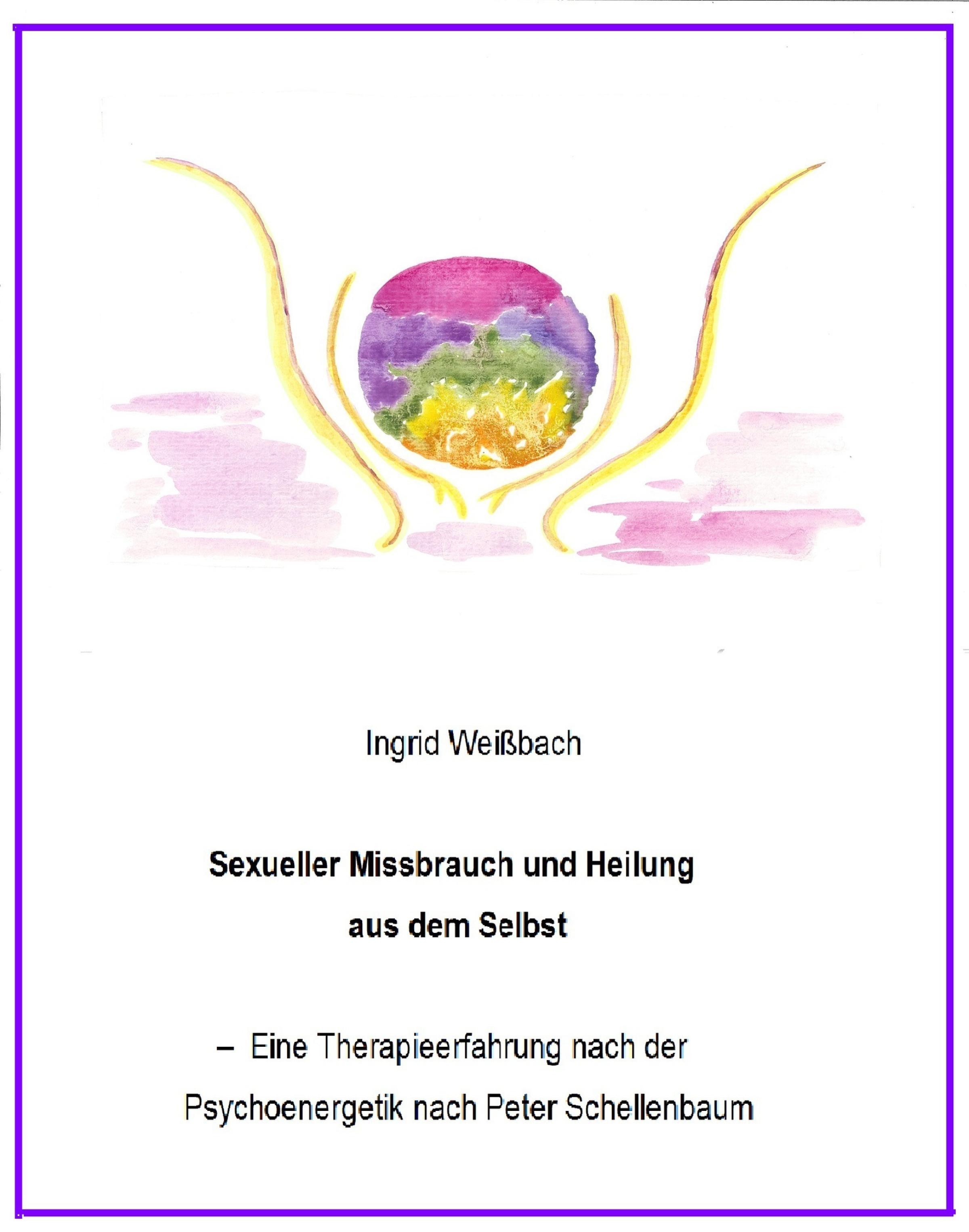 Обложка книги «Sexueller Mißbrauch und Heilung aus dem Selbst - eine Therapieerfahrung nach der Psychoenergetik nach Peter Schellenbaum»