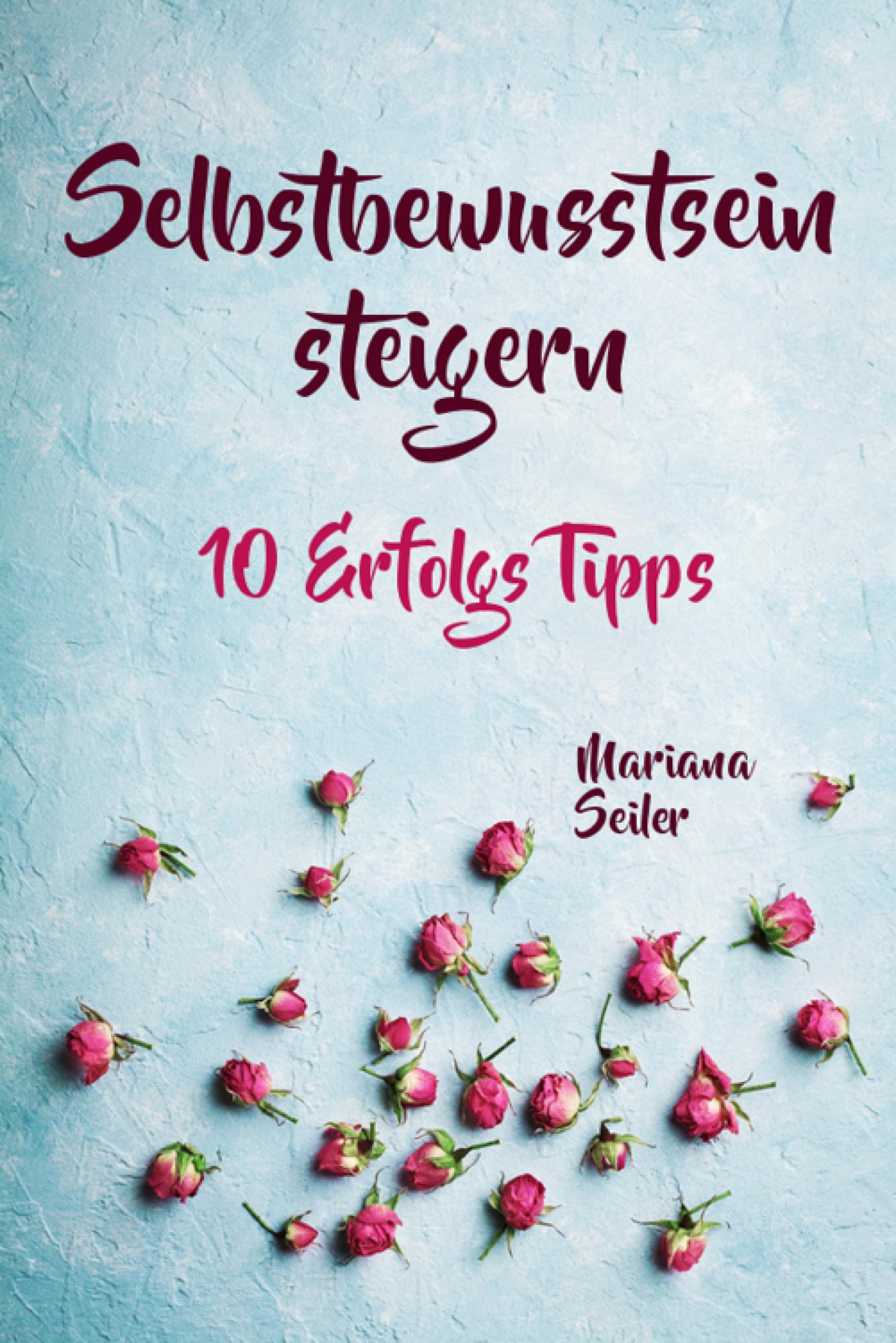Обложка книги «Selbstbewusstsein steigern: 10 TIPPS FÜR EIN UNERSCHÜTTERLICHES SELBSTBEWUSSTSEIN! Wie Sie in 15 Tagen enorm Ihr Selbstbewusstsein steigern und Ihr Selbstvertrauen aufbauen (Selbstbewusstsein steigern mit System!)»