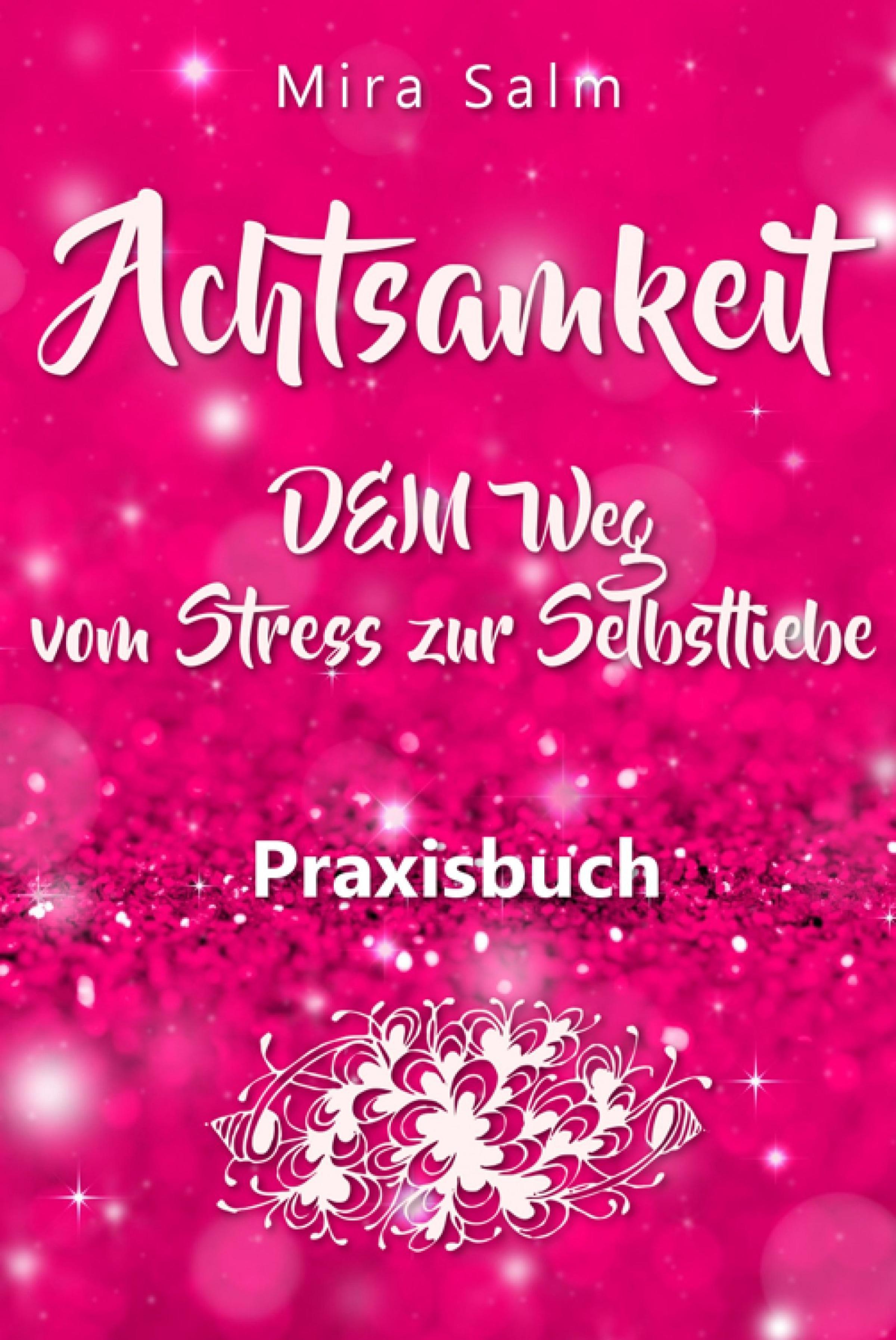 Обложка книги «Achtsamkeit: DAS GROSSE ACHTSAMKEIT PRAXISBUCH! Wie Du durch Achtsamkeit Stress bewältigen, bei Dir selbst ankommen, innere Ruhe und Gelassenheit finden und Selbstliebe lernen wirst»