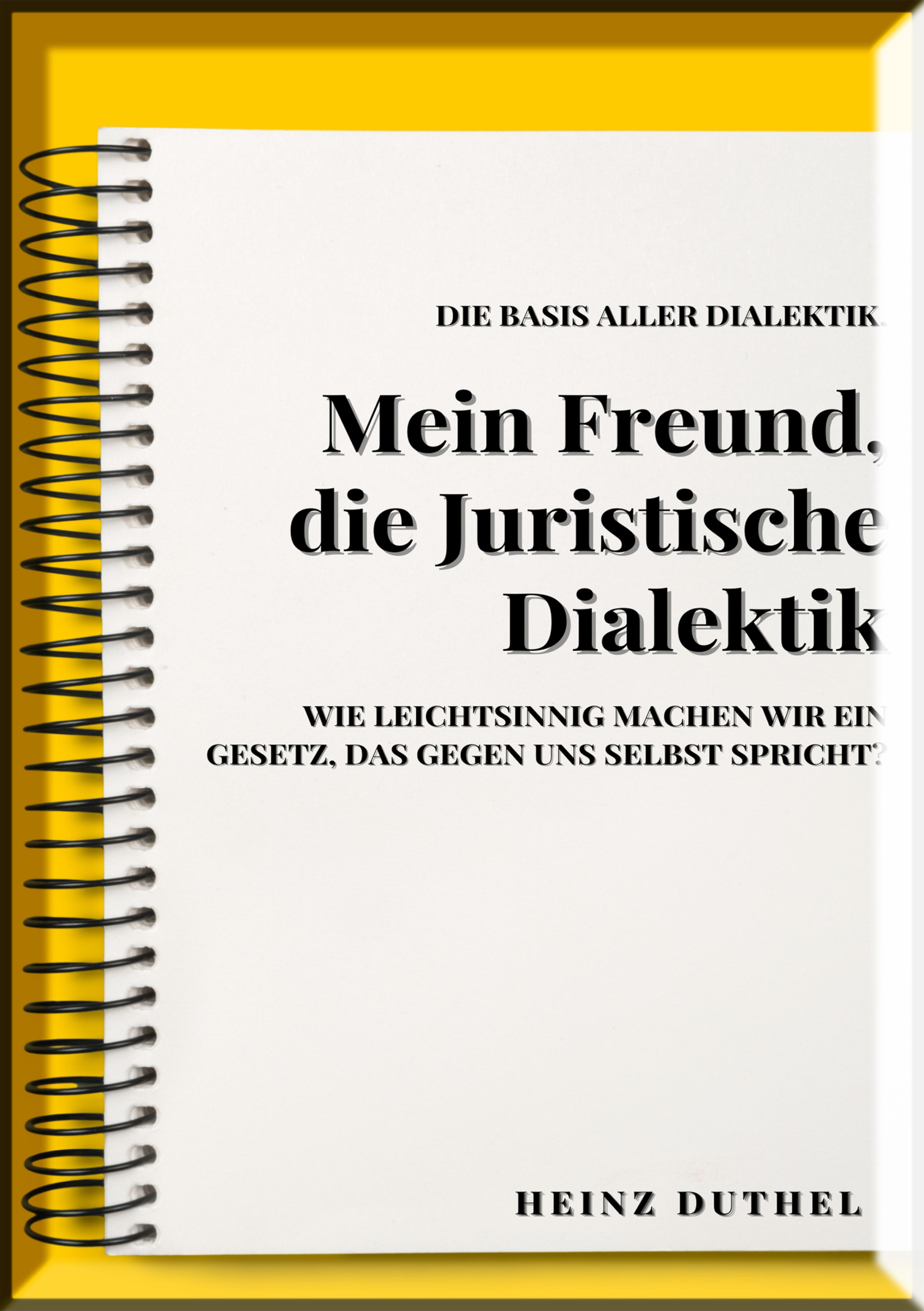 Обложка книги «MEIN FREUND , JURISTISCHE DIALEKTIK, BASIS ALLER DIALEKTIK.»