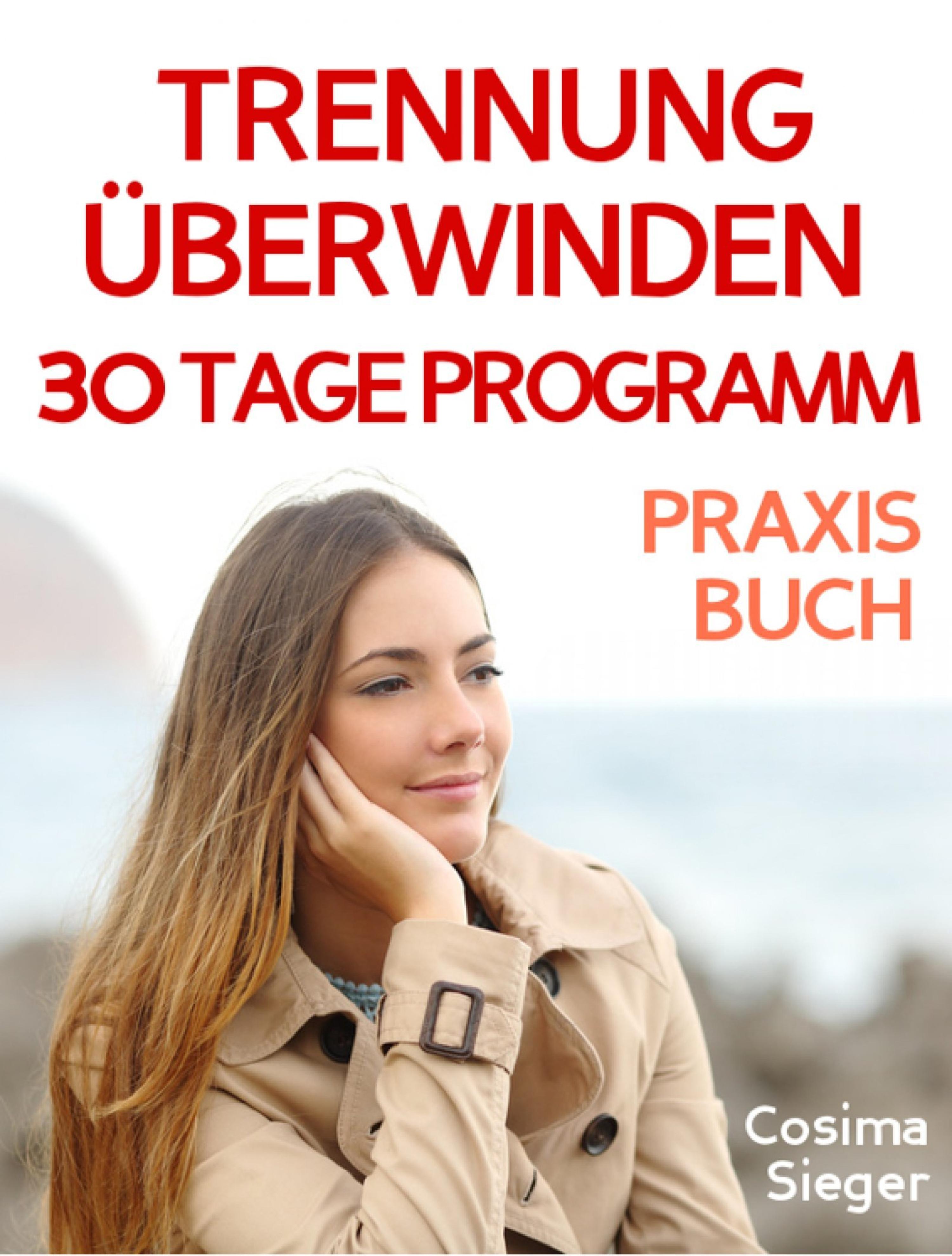 Обложка книги «Trennung: TRENNUNG ÜBERWINDEN IN 30 TAGEN! Wie Sie nach einer Trennung wieder stark werden, zurück zu sich finden, sich von Schmerz und Abhängigkeit befreien, in Liebe loslassen und ein glückliches neues Leben beginnen!»