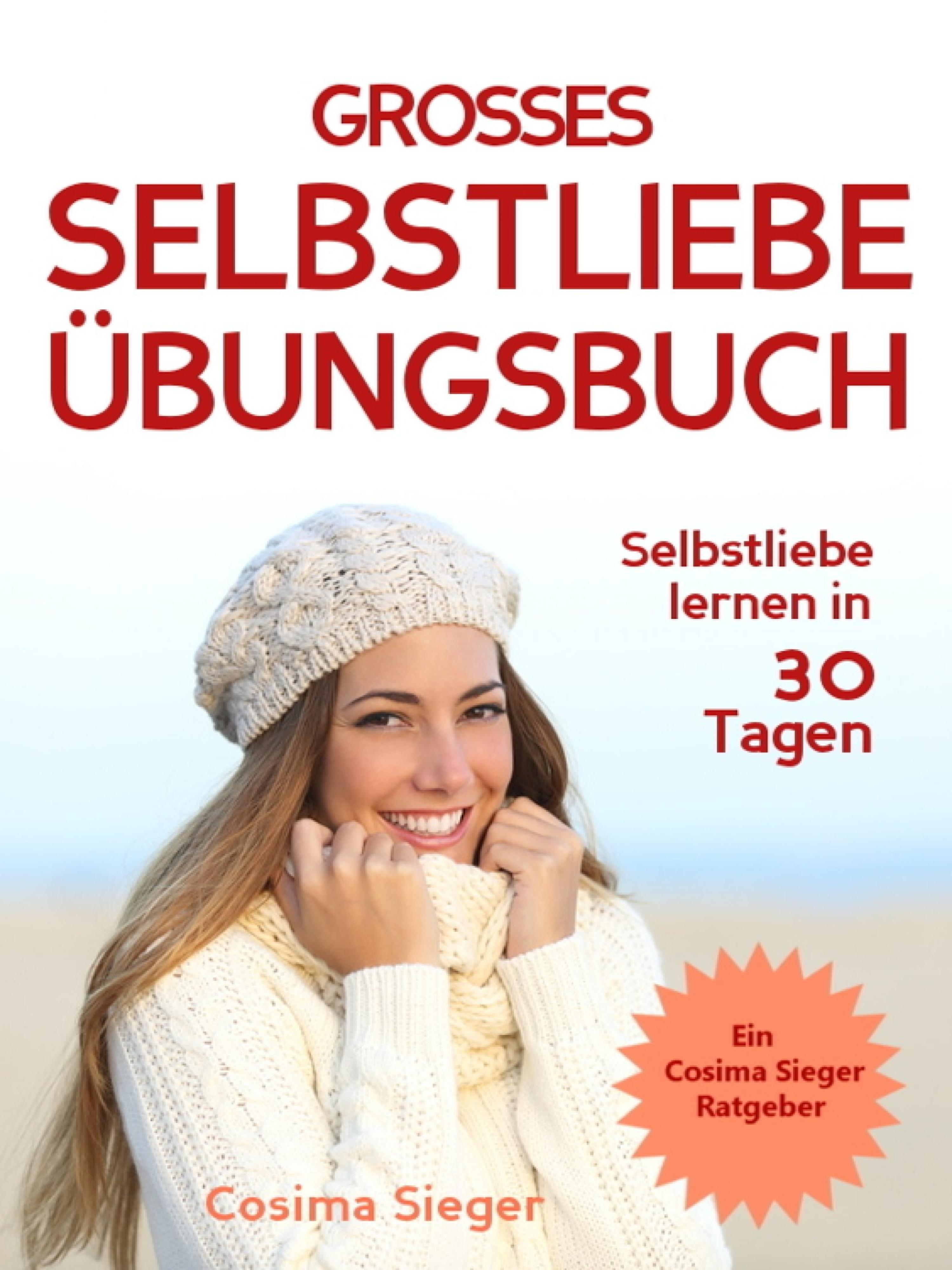 Обложка книги «Selbstliebe lernen: DAS GROSSE SELBSTLIEBE ÜBUNGSBUCH! Wie Sie in 30 Tagen ein starkes Selbstwertgefühl, Selbstakzeptanz und Selbstliebe finden, selbstbewusster werden und sich selbst lieben lernen»