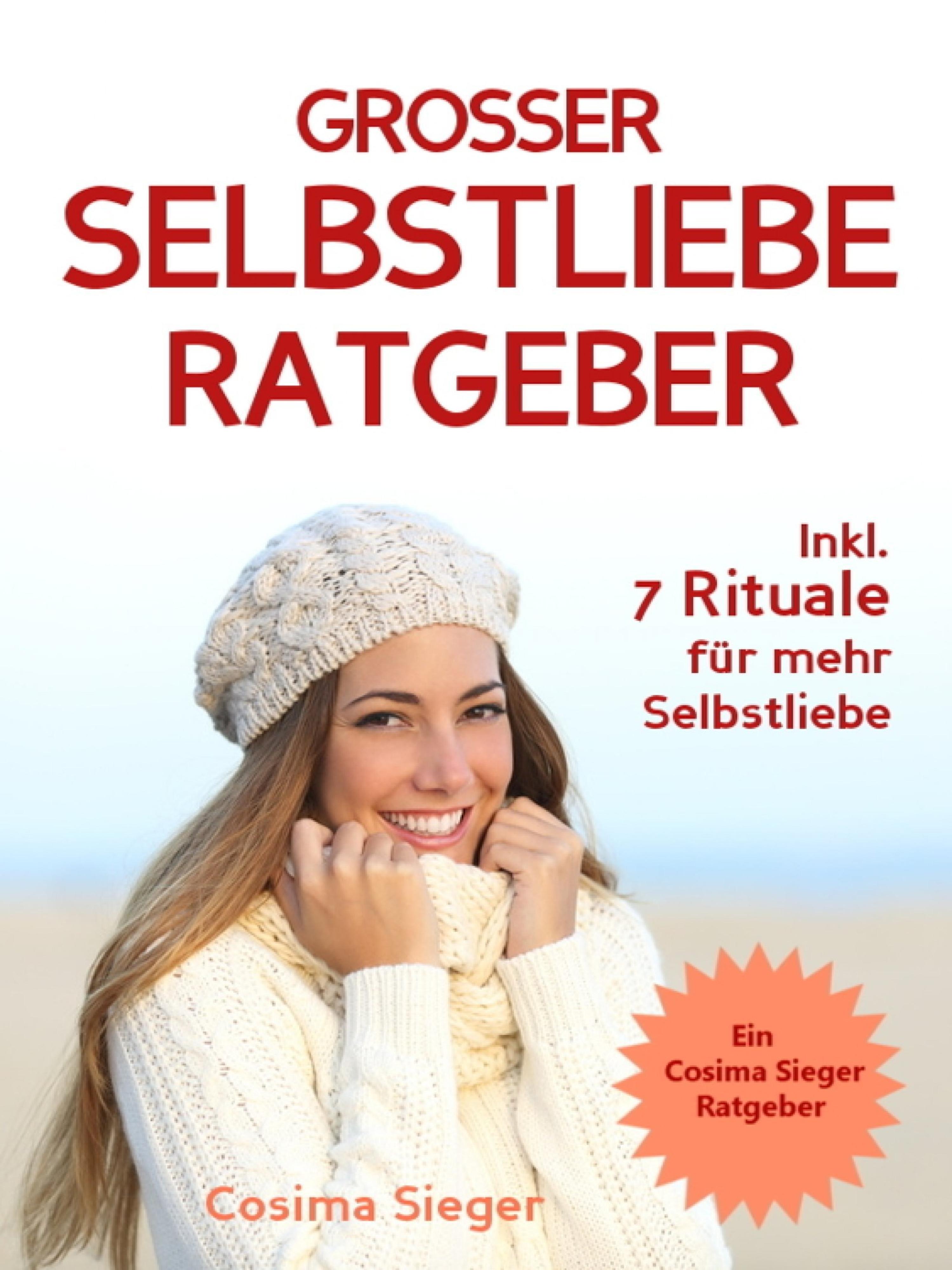 Обложка книги «Selbstliebe: DER GROSSE SELBSTLIEBE RATGEBER! Wie Sie Ihre Selbstliebe aufbauen, sich mit liebevollen Augen sehen lernen, sich selbst lieben lernen und dauerhaft Ihr Selbstwertgefühl stärken»