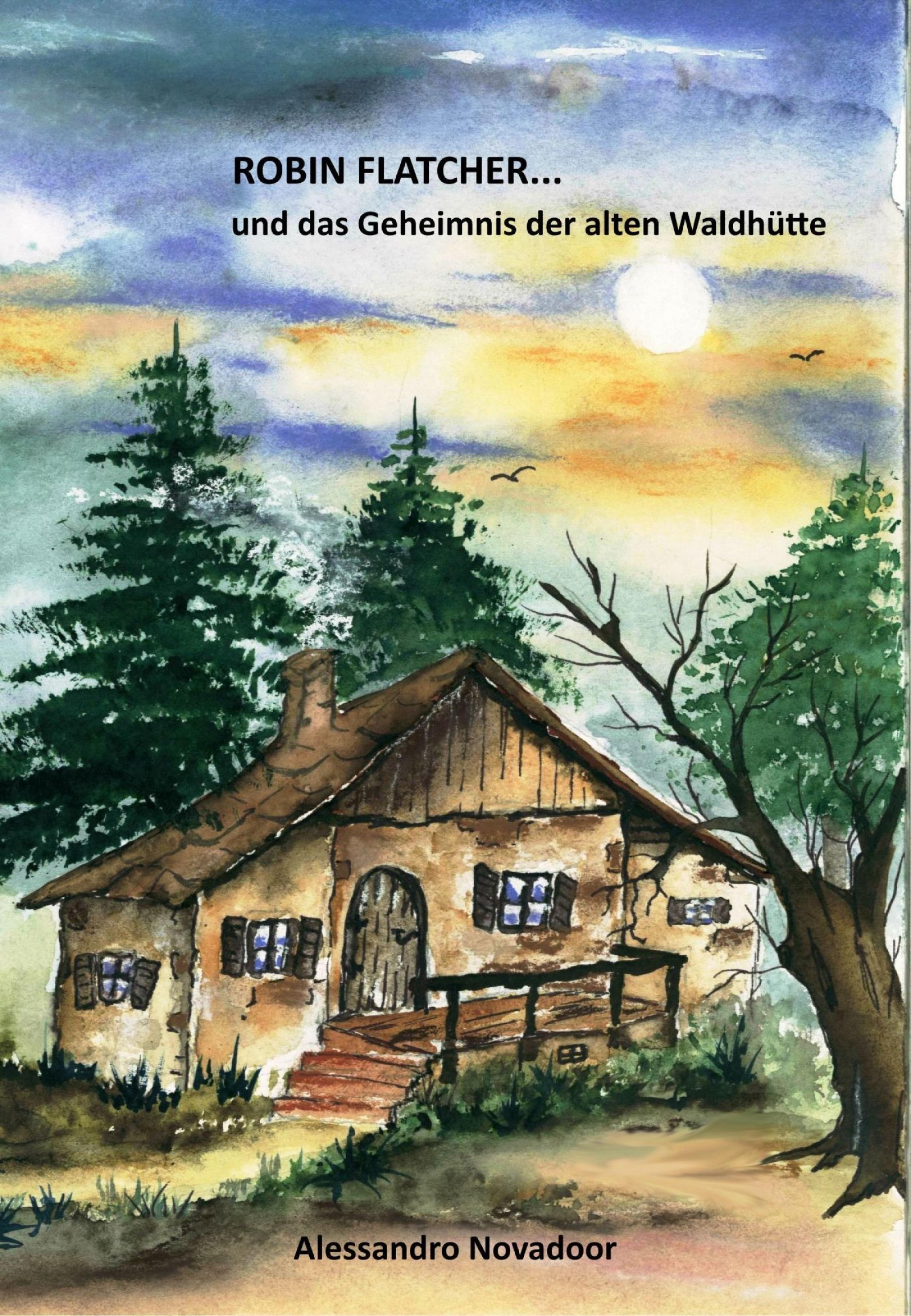 Обложка книги «Robin Flatcher... und das Geheimnis der alten Waldhütte - Buch 1»