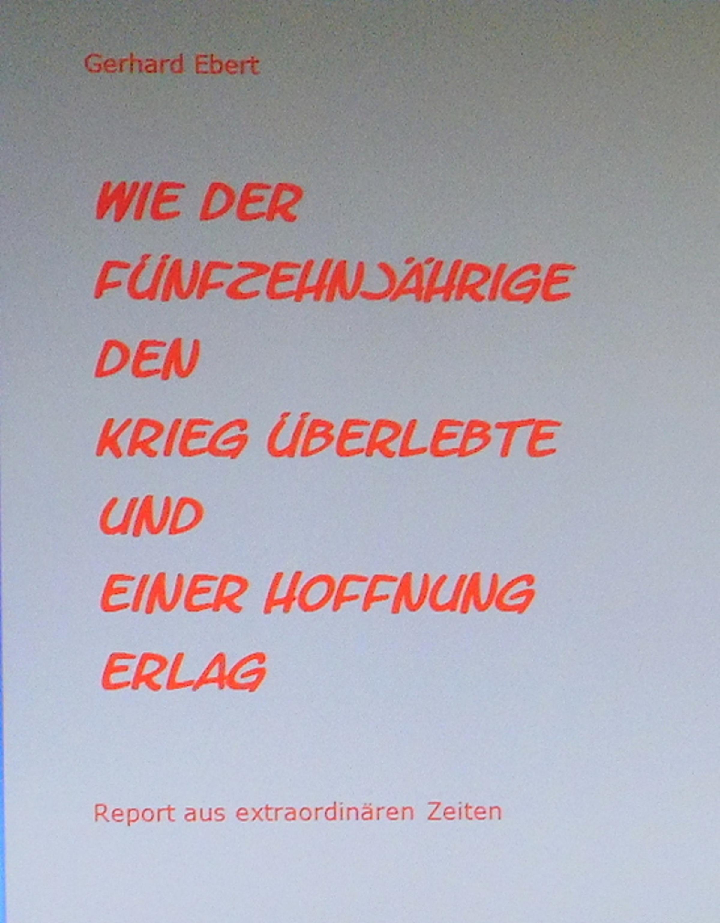 Обложка книги «Wie der Fünfzehnjährige den Krieg überlebte und einer Hoffnung erlag»