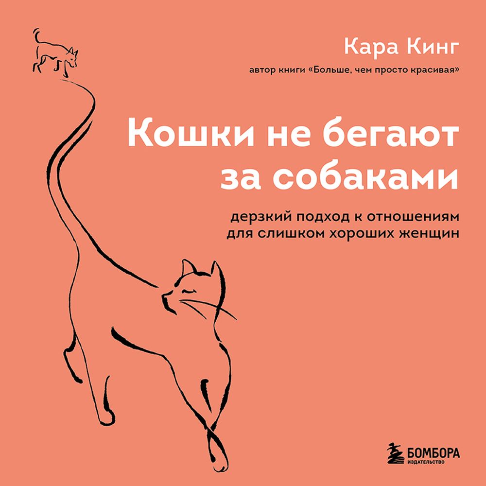 Обложка книги «Кошки не бегают за собаками. Дерзкий подход к отношениям для слишком хороших женщин»