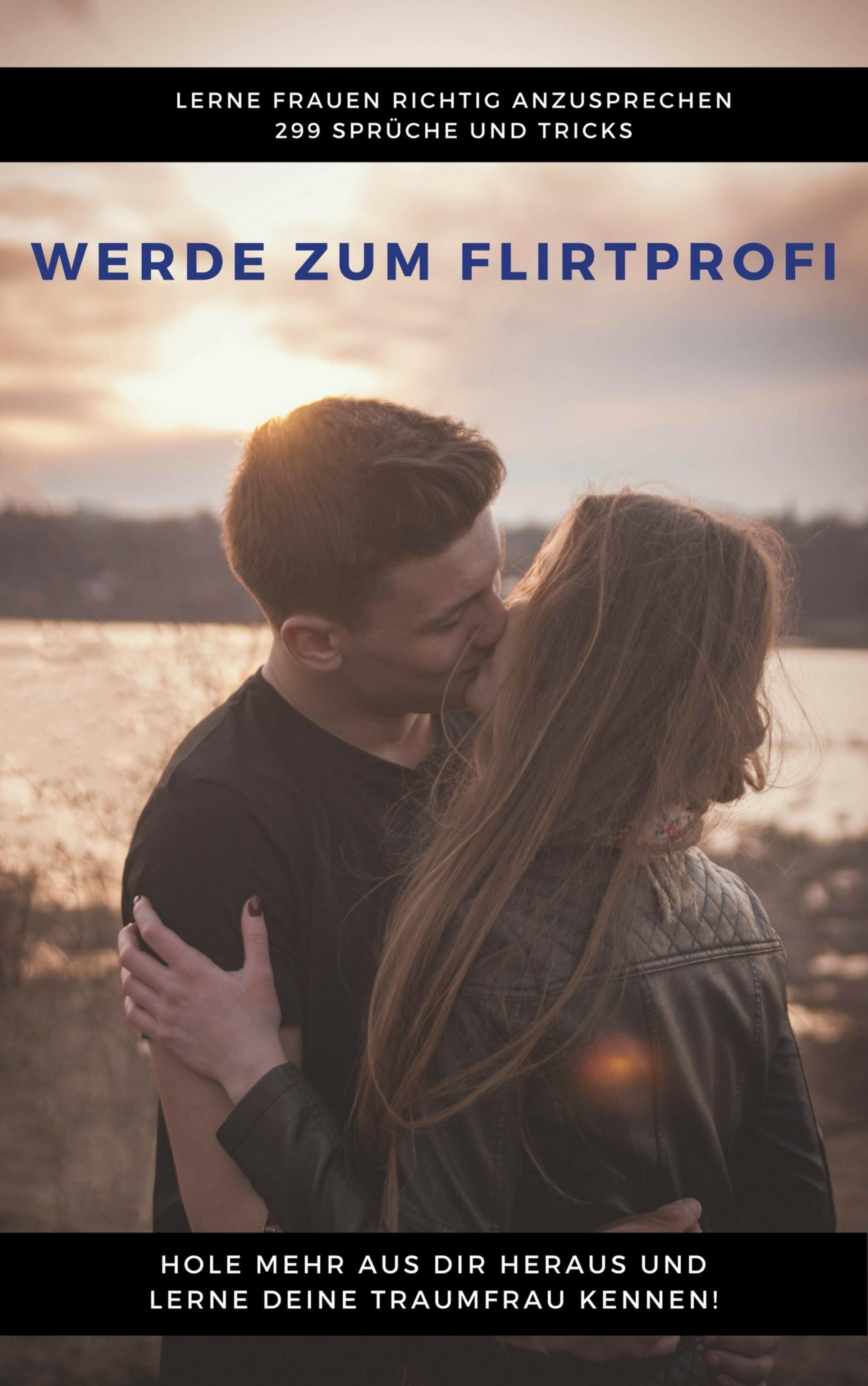Обложка книги «Werde zum Flirtprofi - Hole mehr aus dir heraus und lerne deine Traumfrau kennen»