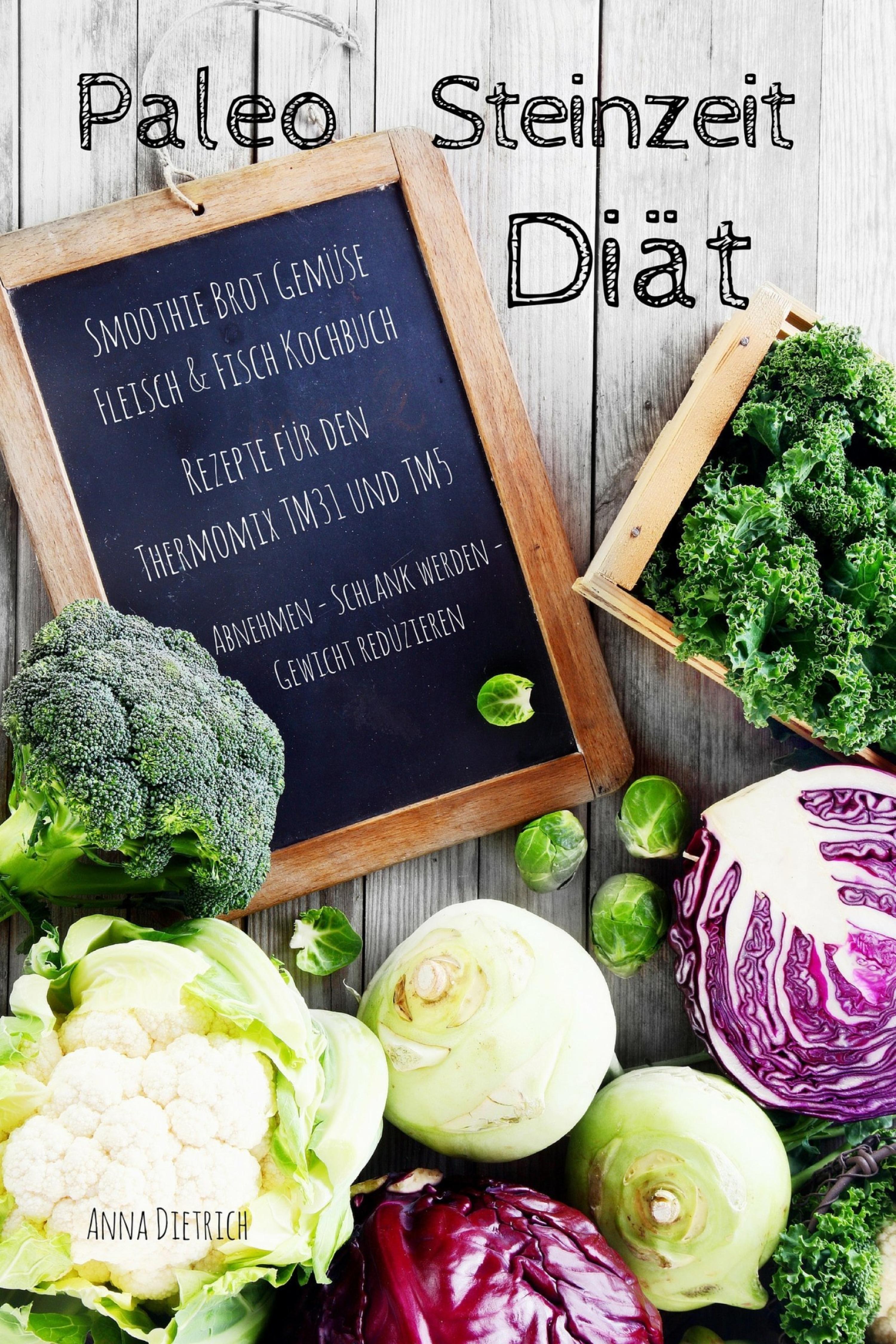 Обложка книги «Paleo Steinzeit Diät Smoothie Brot Gemüse Fleisch & Fisch Kochbuch Rezepte für den Thermomix TM31 und TM5 Abnehmen - Schlank werden - Gewicht reduzieren»