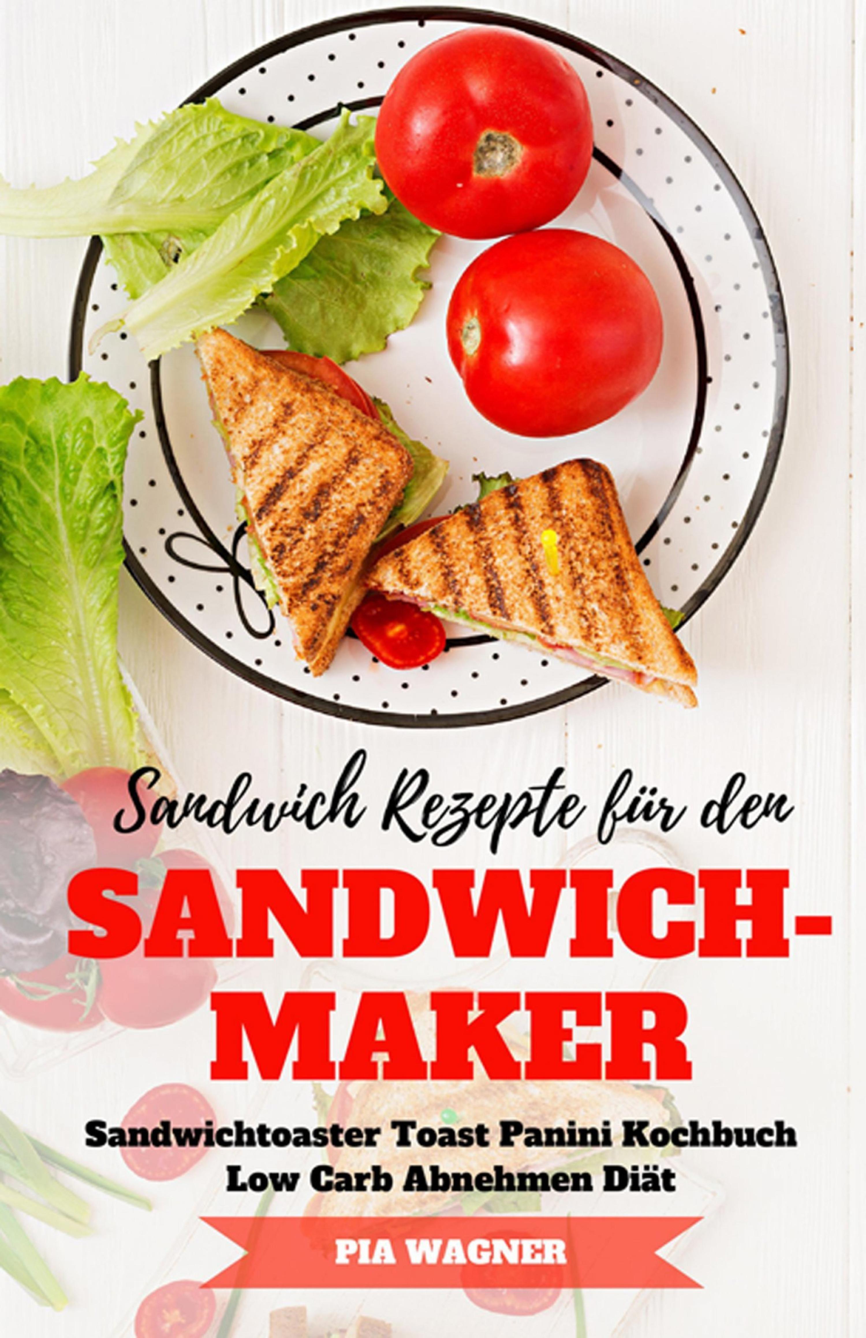 Обложка книги «Sandwich Rezepte für den Sandwichmaker Sandwichtoaster Toast Panini Kochbuch Low Carb Abnehmen Diät»