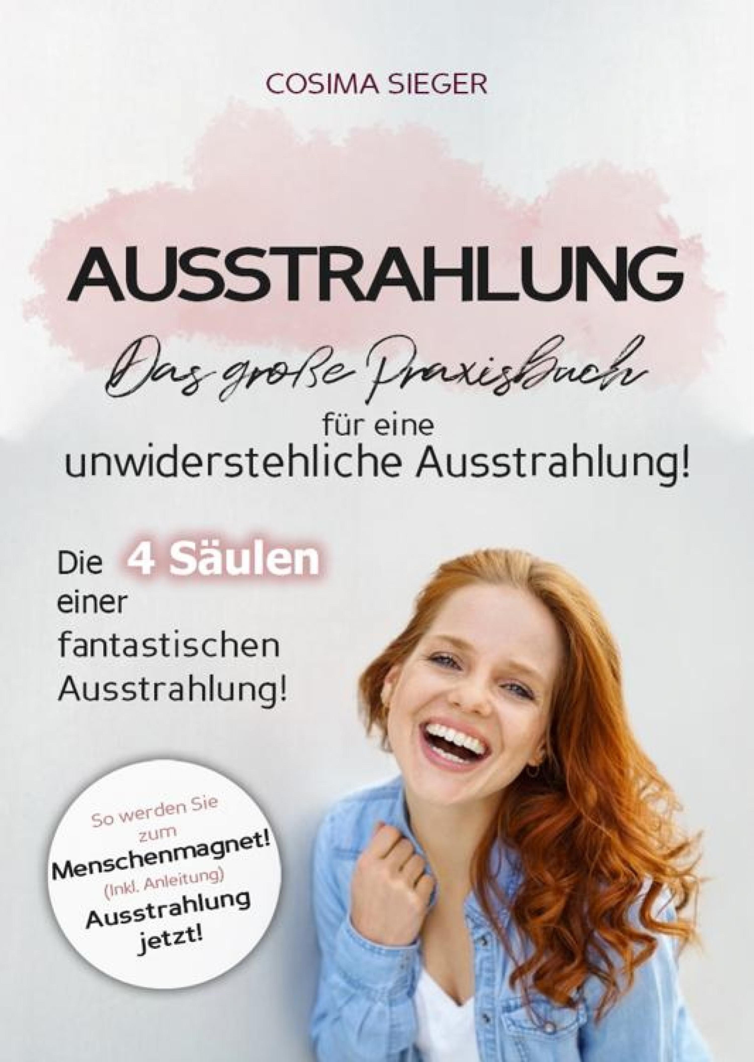 Обложка книги «Ausstrahlung: DAS GROSSE PRAXISBUCH FÜR EINE UNWIDERSTEHLICHE AUSSTRAHLUNG! Die 4 Säulen einer fantastischen Ausstrahlung!»