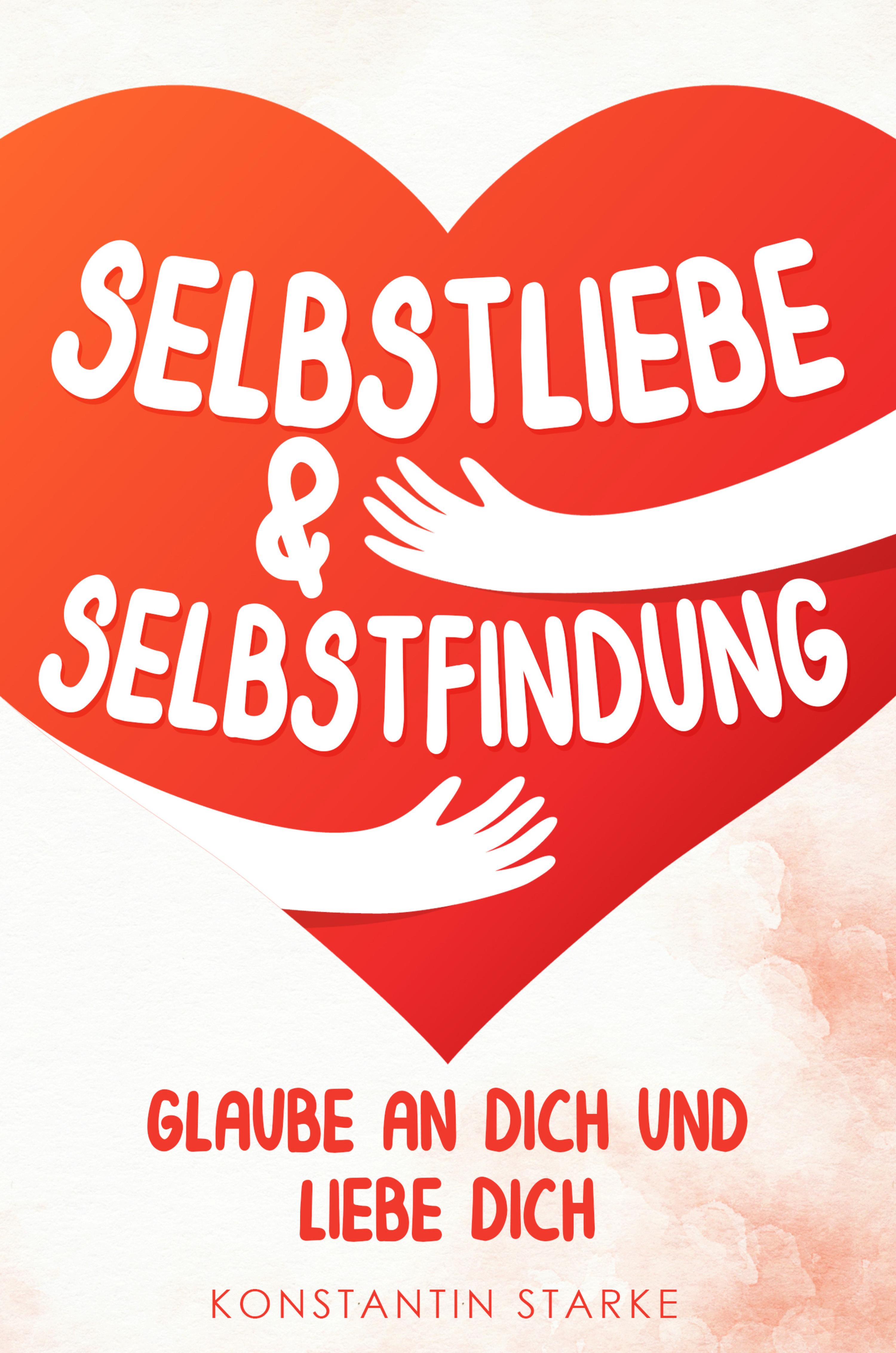 Обложка книги «Glaube an Dich und liebe Dich - Selbstliebe & Selbstfindung»
