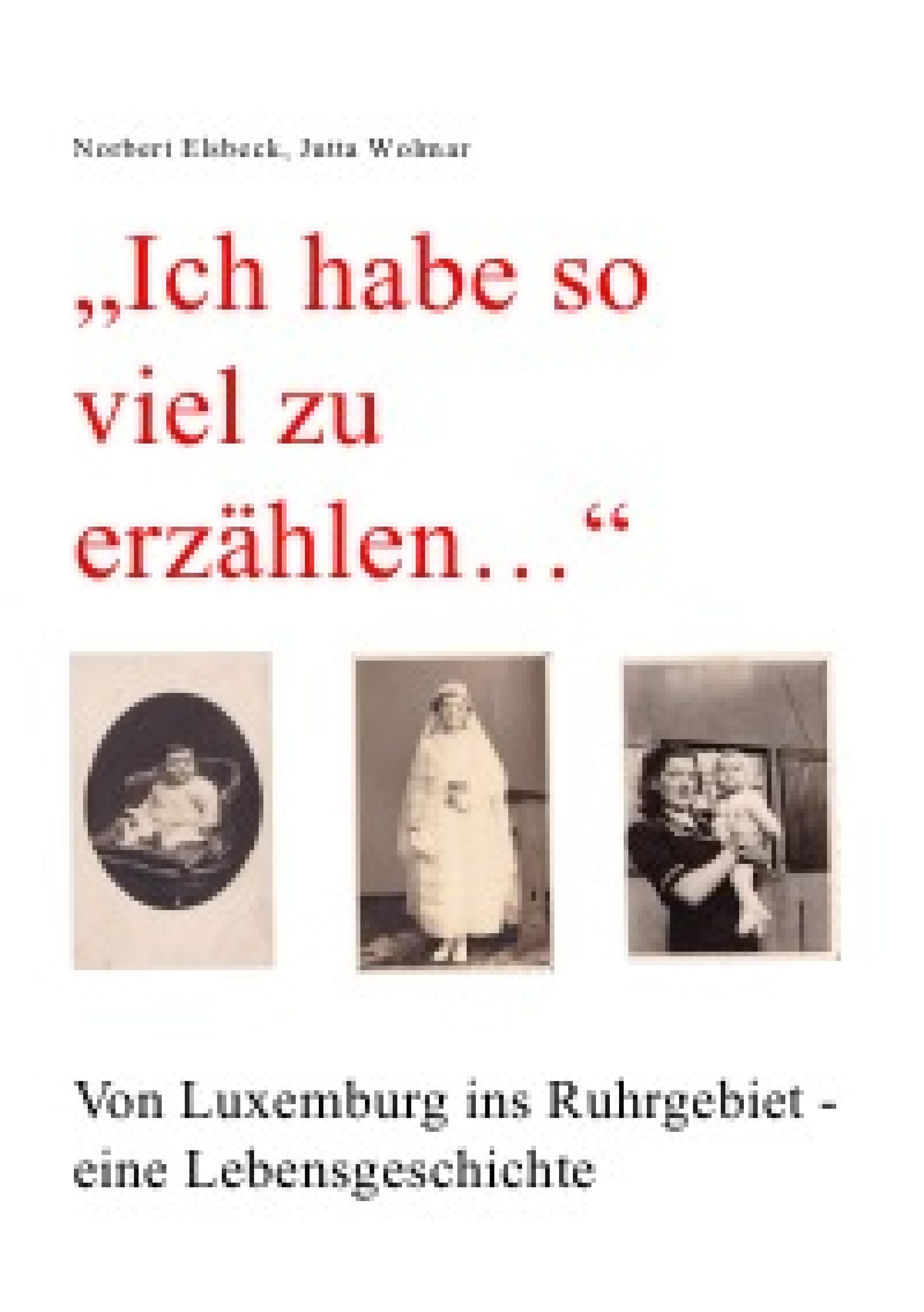 Обложка книги «"Ich habe so viel zu erzählen..." Von Luxemburg ins Ruhrgebiet - eine Lebensgeschichte»