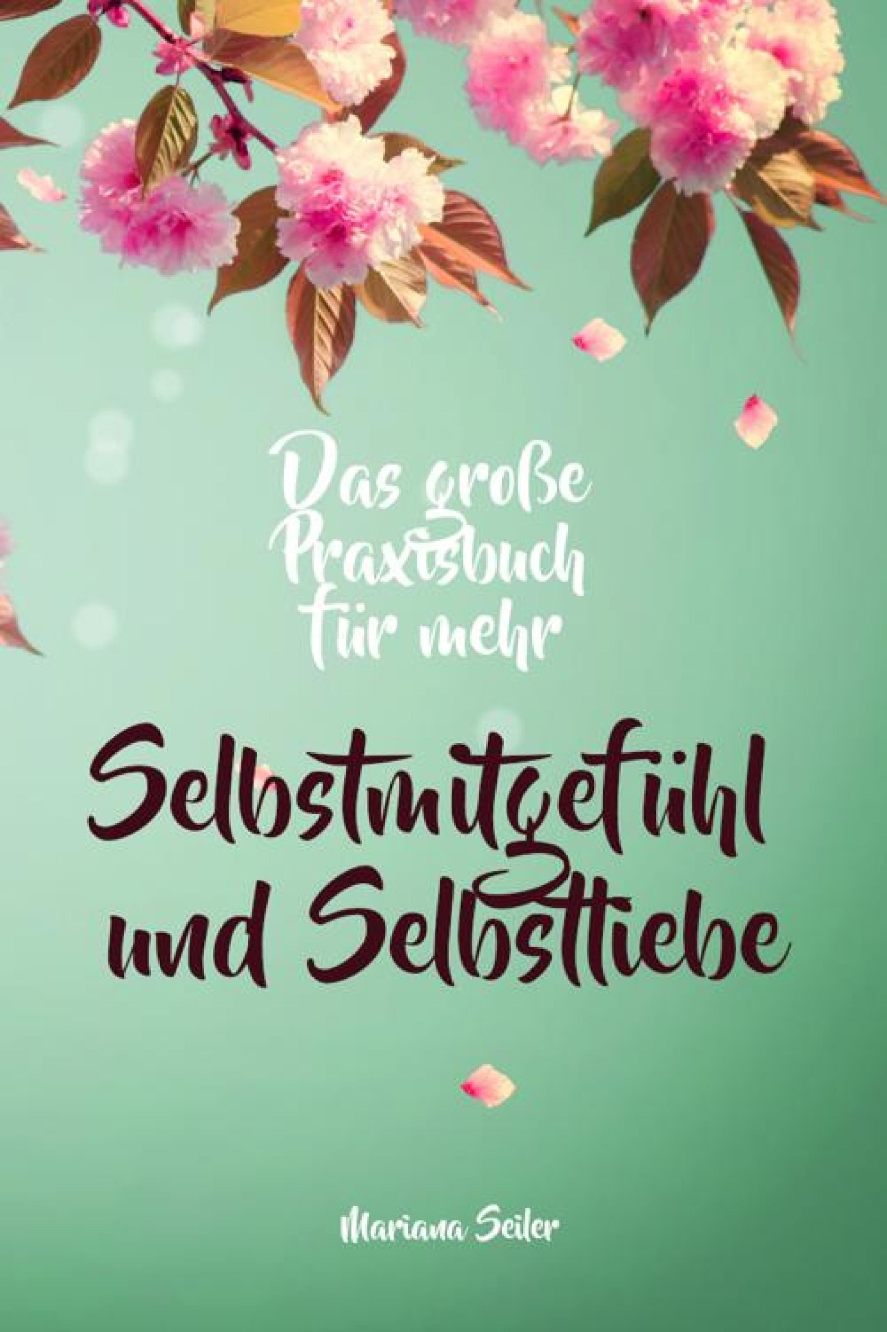 Обложка книги «Selbstmitgefühl: DAS GROSSE PRAXISBUCH FÜR MEHR SELBSTMITGEFÜHL UND SELBSTLIEBE! Wie Sie sich in 30 Tagen mit liebevollen Augen sehen, tiefes Selbstmitgefühl und wahre Selbstliebe entwickeln und sich selbst mit dem höchsten Respekt behandeln»