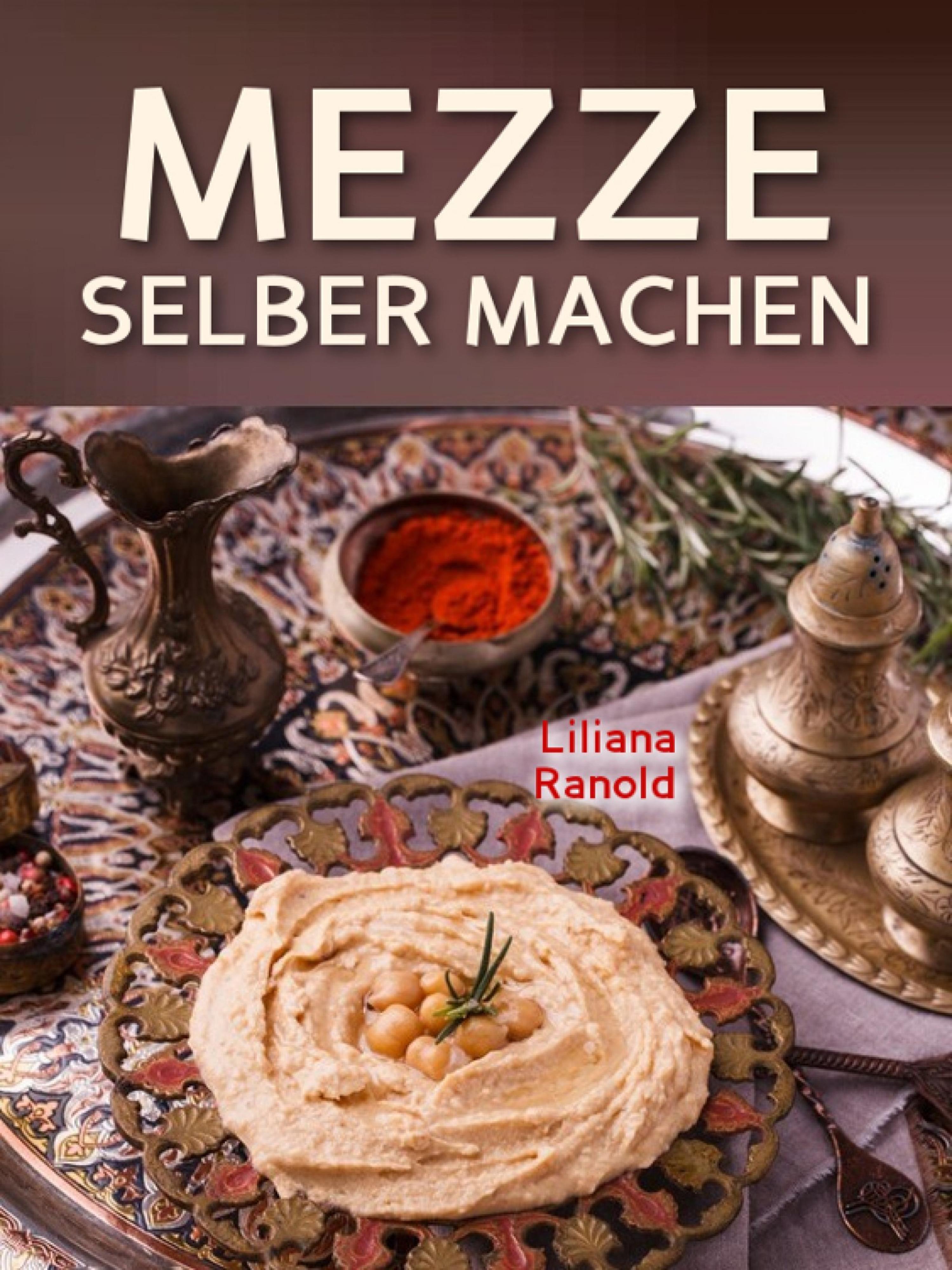 Обложка книги «Libanesische Küche: MEZZE SCHNELL UND EINFACH SELBER MACHEN! Authentische libanesische Küche (libanesische Vorspeisen) ganz einfach erklärt»