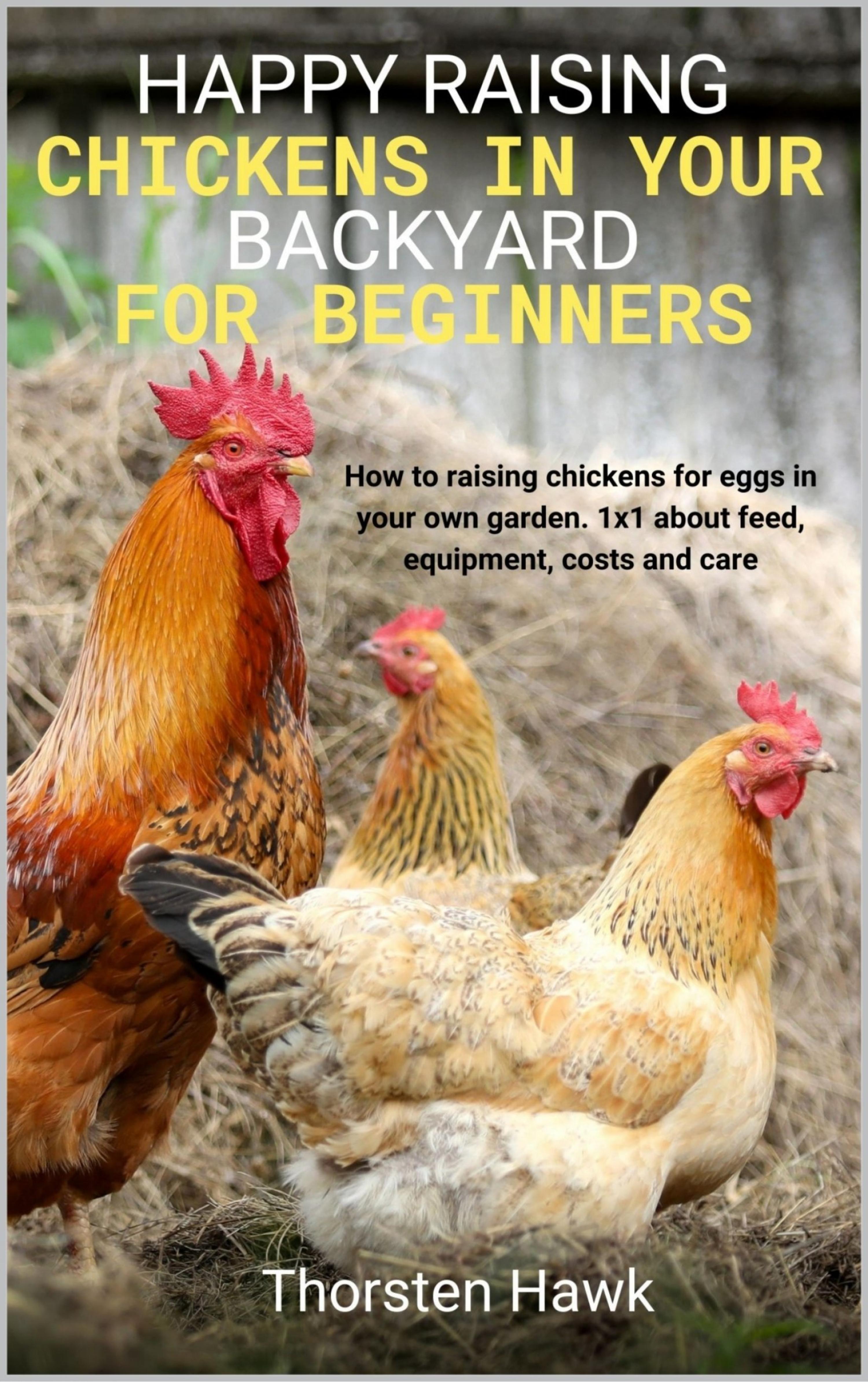 Обложка книги «Happy raising chickens in your backyard for beginners»