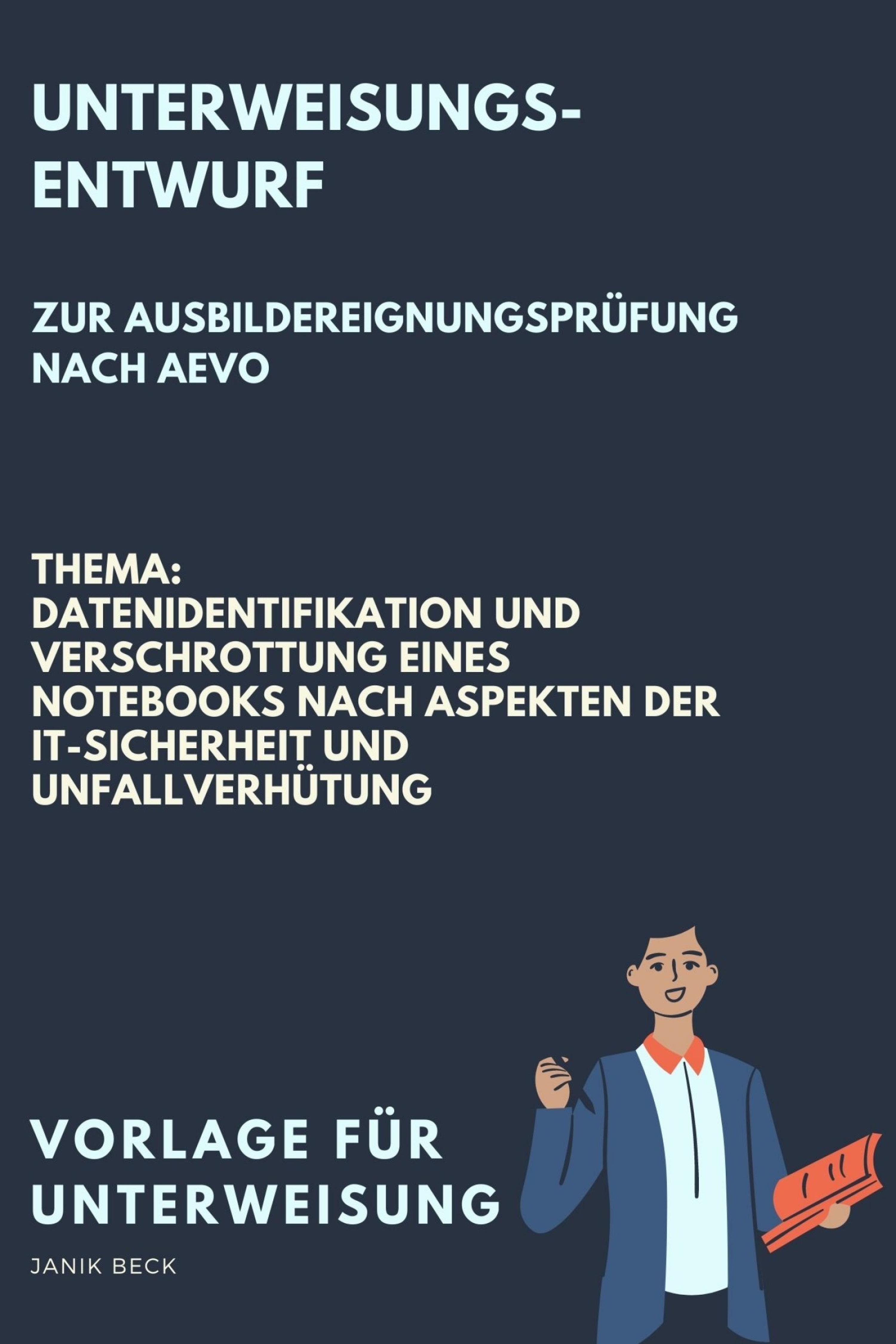Обложка книги «Vorlage für eine Unterweisung / Unterweisungsentwurf zur Ausbildereignungsprüfung nach AVEO / Datenidentifikation und Verschrottung eines Notebooks nach Aspekten der IT-Sicherheit und Unfallverhütung / IT-Berufe»