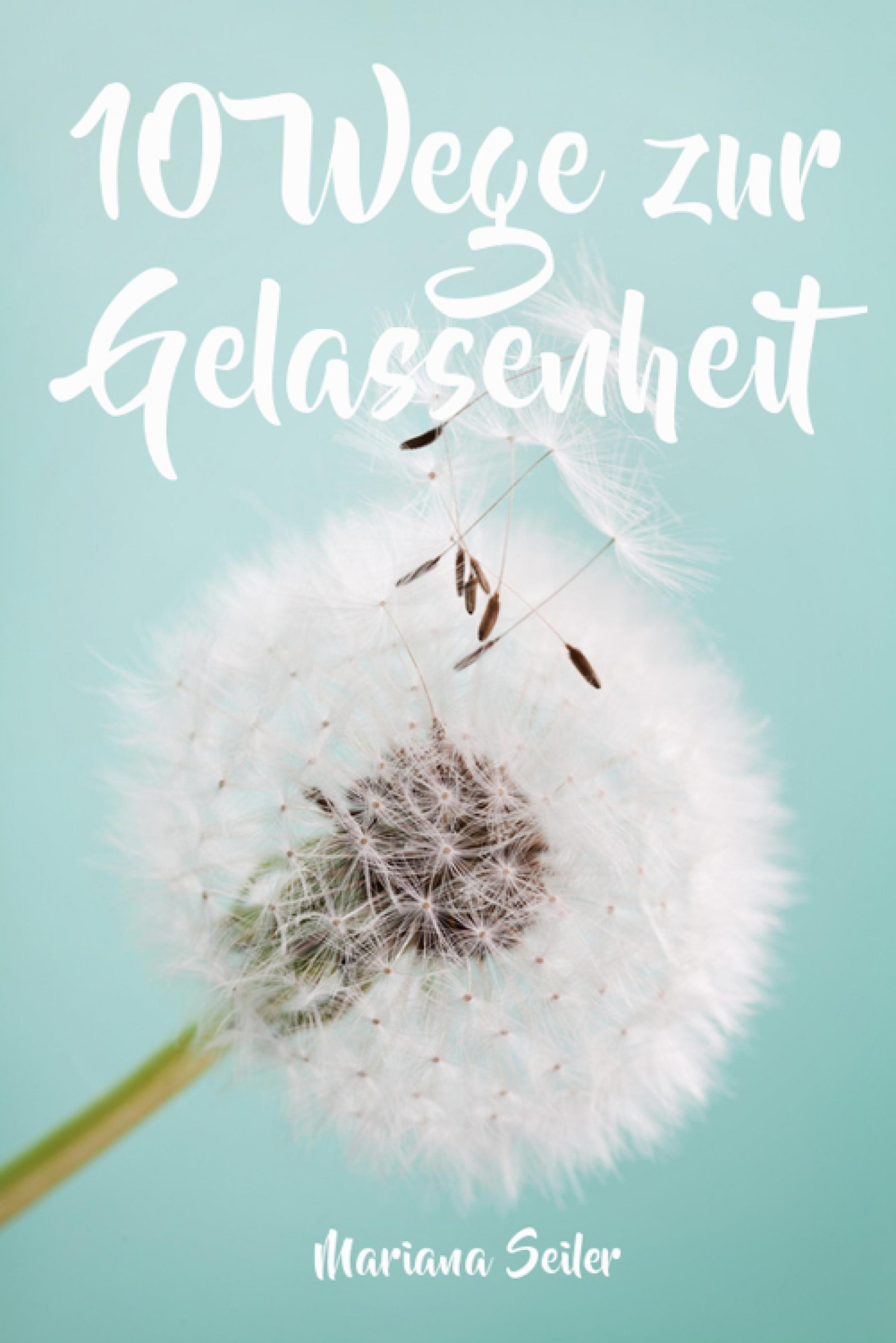 Обложка книги «Gelassenheit lernen: WIE SIE GELASSENHEIT LERNEN, ÄRGER UND SORGEN LOSLASSEN UND ENTSPANNT UND GLÜCKLICH LEBEN! Die 10 Wege zu Gelassenheit und innerer Ruhe (Gelassenheit lernen schenkt Freiheit)»