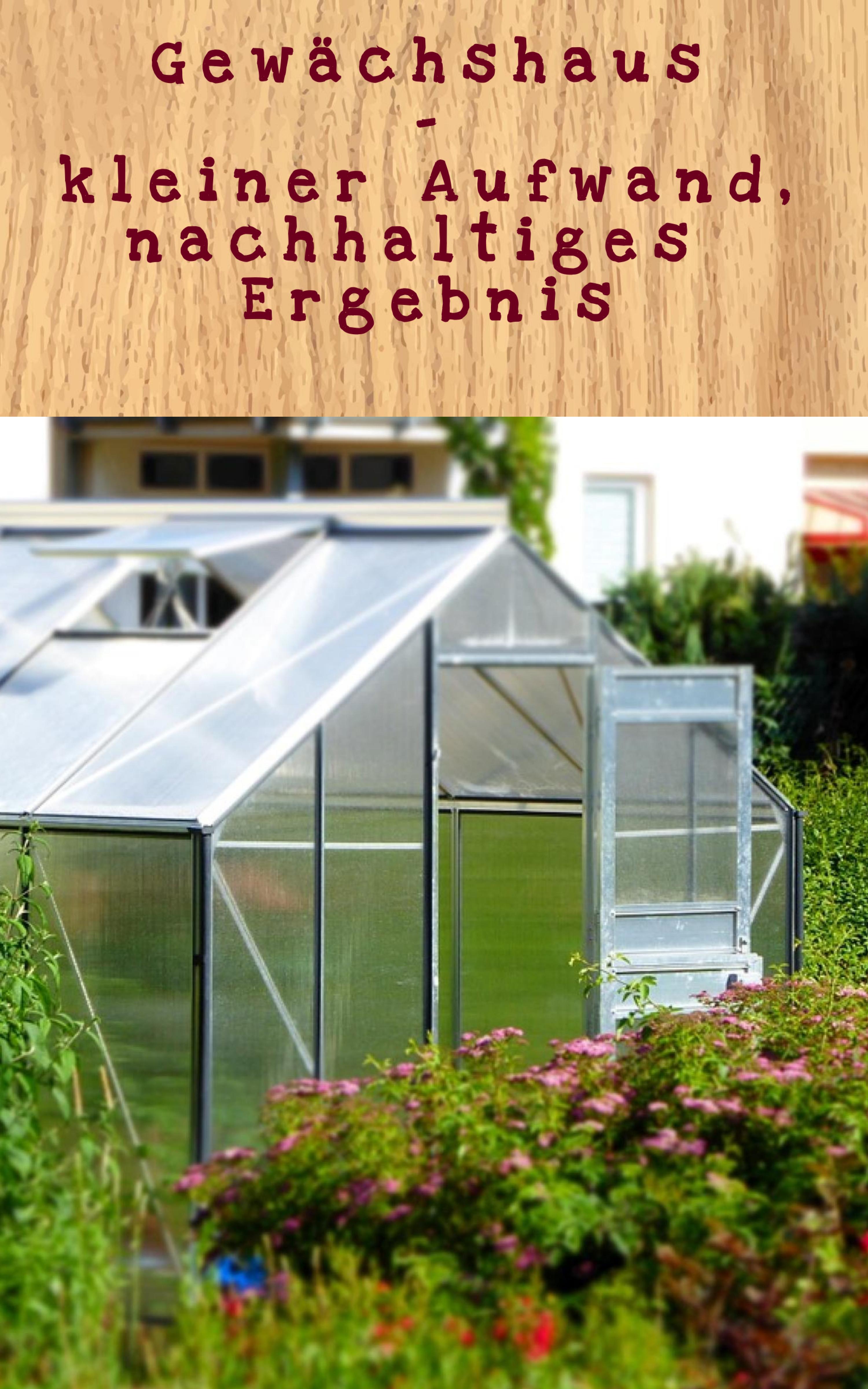 Обложка книги «Gewächshaus - kleiner Aufwand,nachhaltiges Ergebnis»