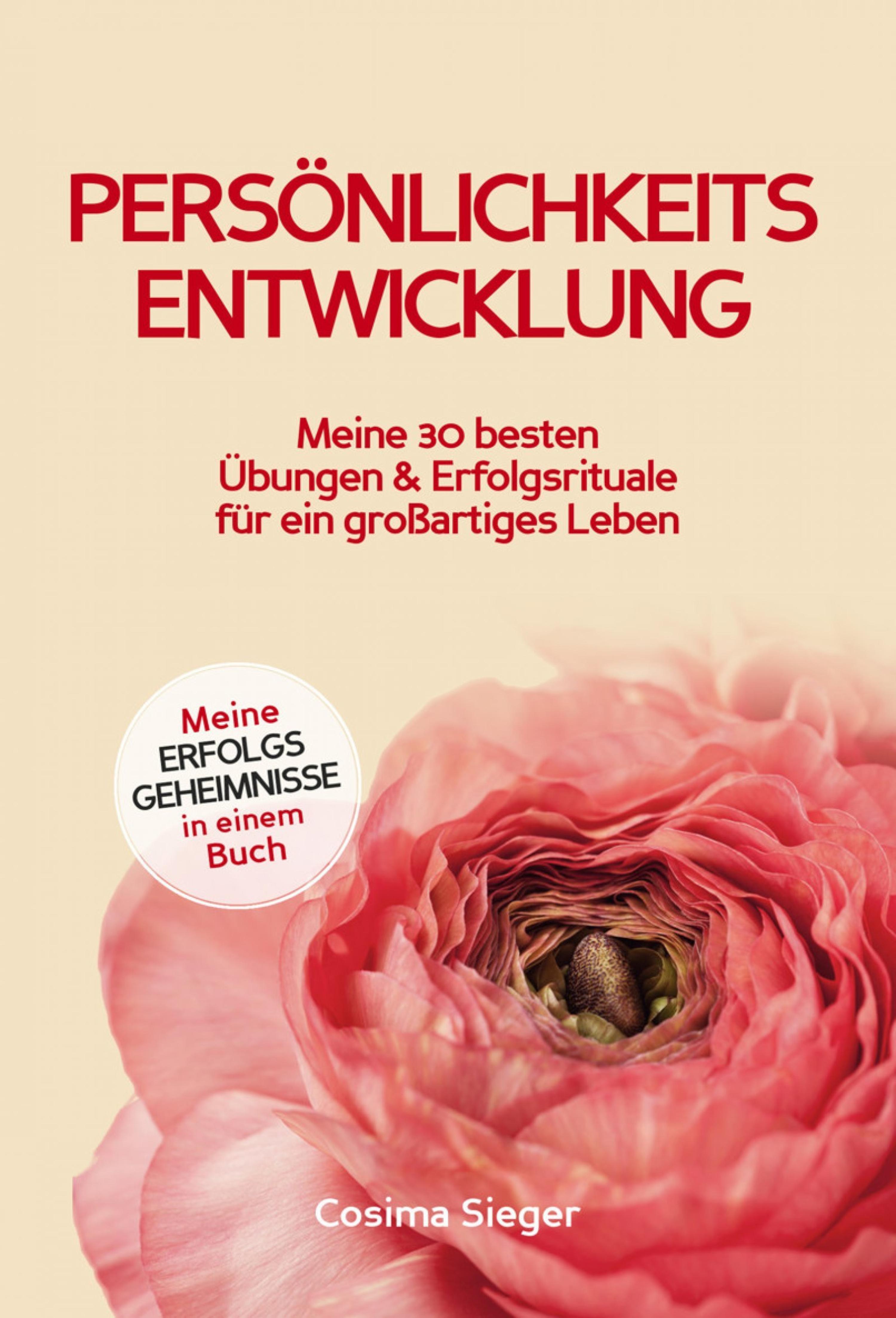 Обложка книги «Persönlichkeitsentwicklung: Meine 30 besten Übungen und Erfolgsrituale für ein großartiges Leben!»