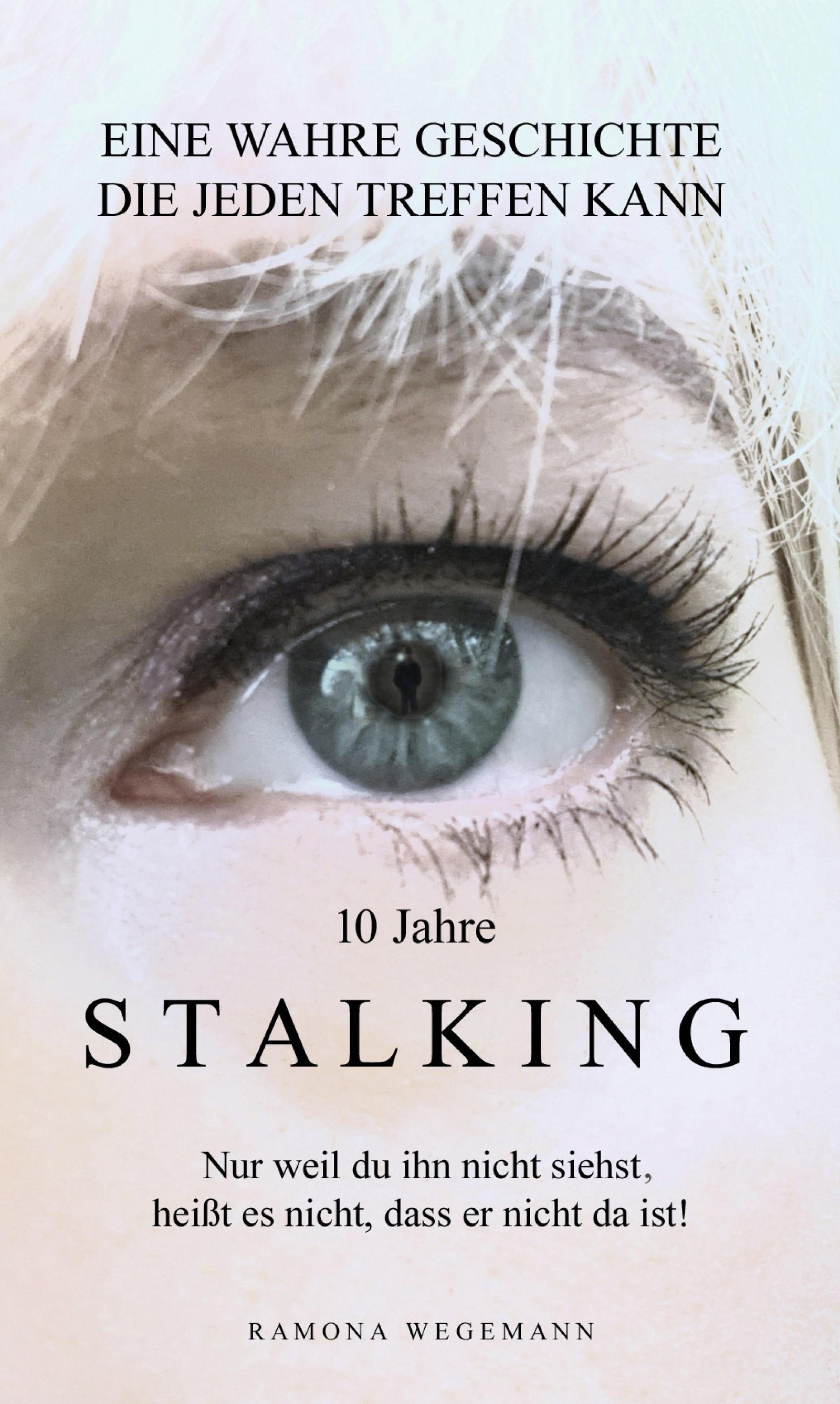 Обложка книги «10 Jahre Stalking - Nur weil Du ihn nicht siehst, heißt es nicht, dass er nicht da ist!»