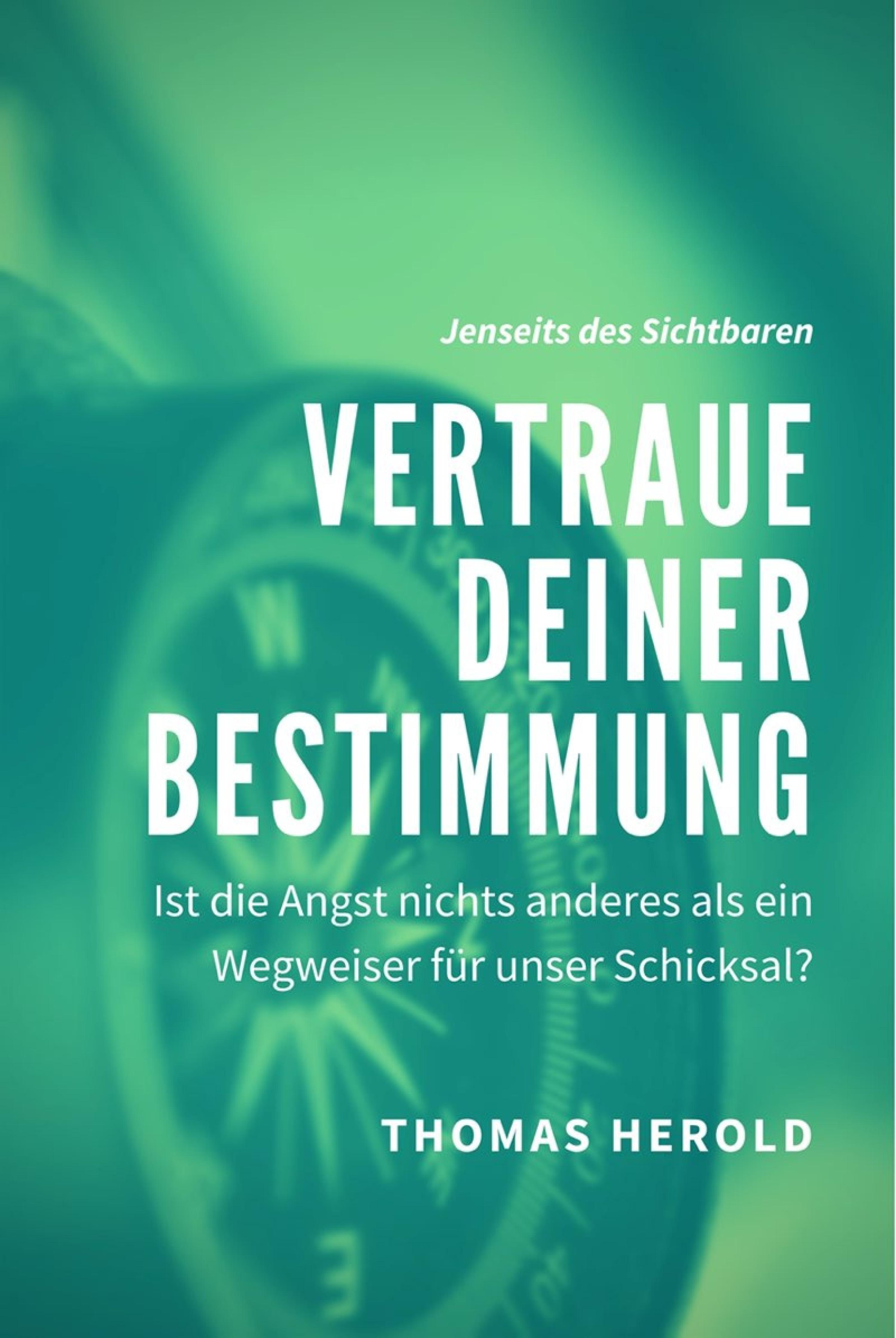 Обложка книги «Vertraue Deiner Bestimmung - Ist die Angst nichts anderes als ein Wegweiser für unser Schicksal?»