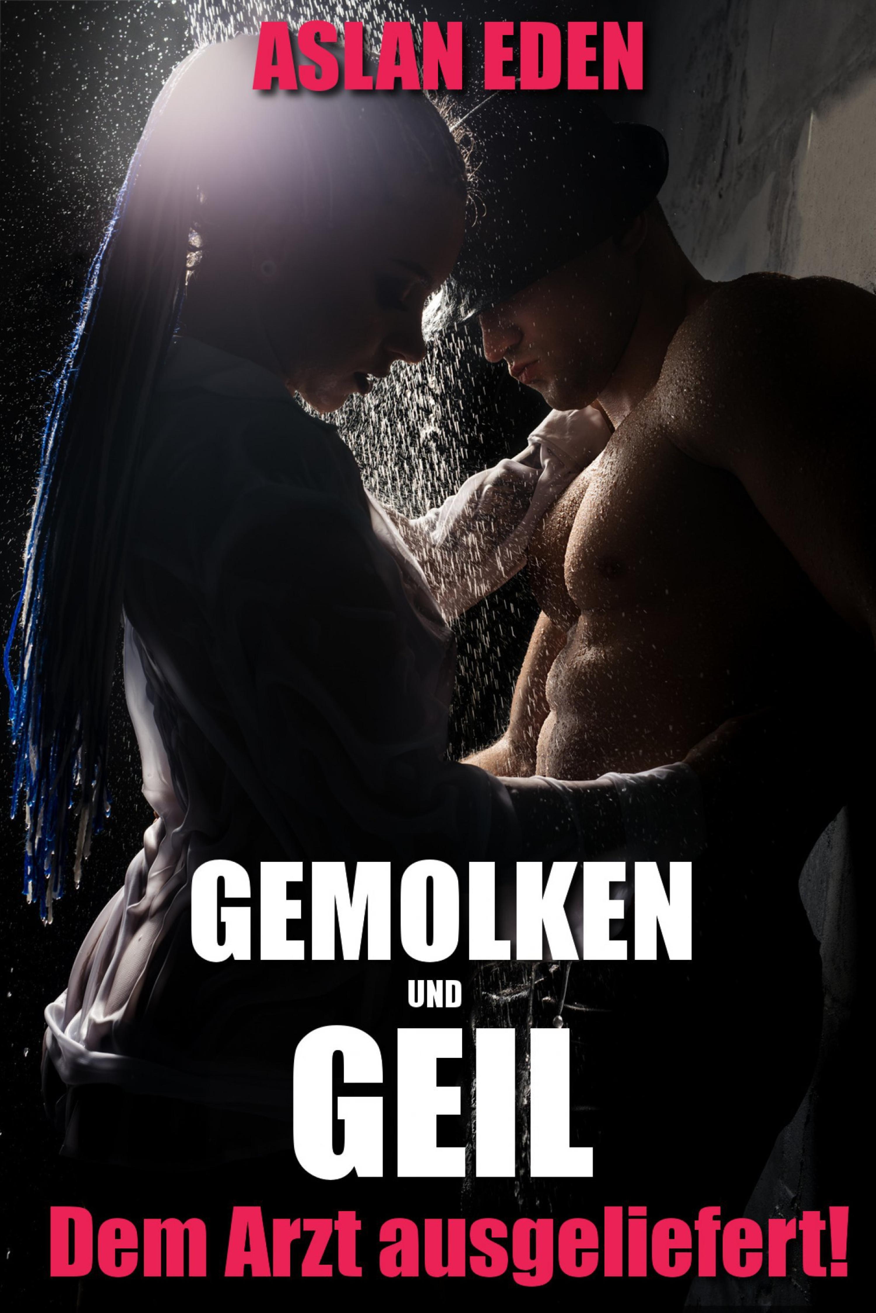 Обложка книги «Gemolken & Geil - Ihrem Arzt ausgeliefert!»