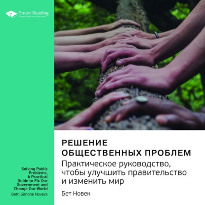 Обложка книги «Ключевые идеи книги: Решение общественных проблем. Практическое руководство, чтобы улучшить правительство и изменить мир. Бет Новек»