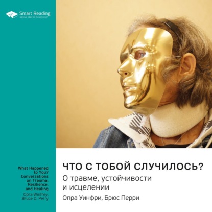 Обложка книги «Ключевые идеи книги: Что с тобой случилось? О травме, устойчивости и исцелении. Опра Уинфри, Брюс Перри»