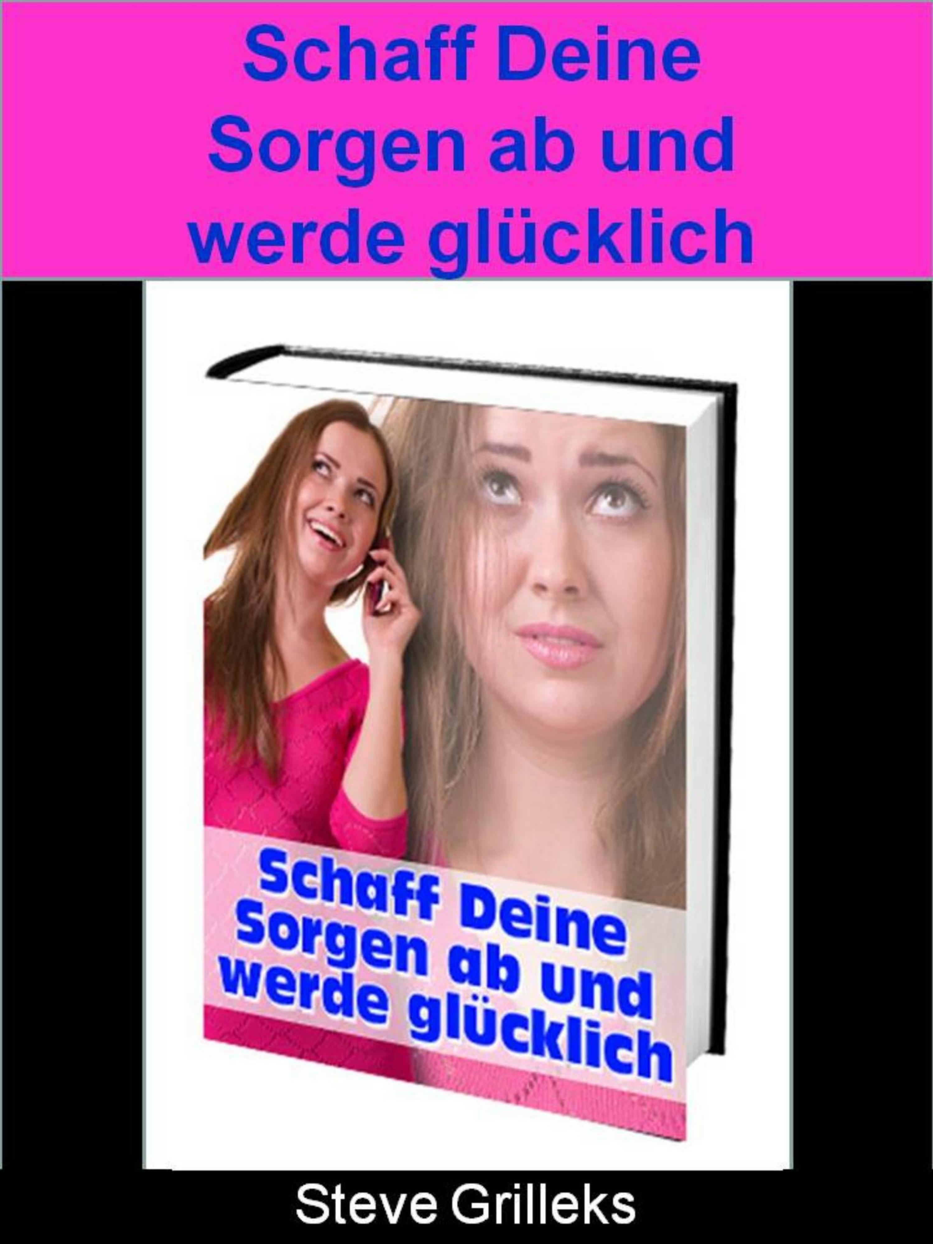 Обложка книги «Schaff Deine Sorgen ab …und werde glücklich»