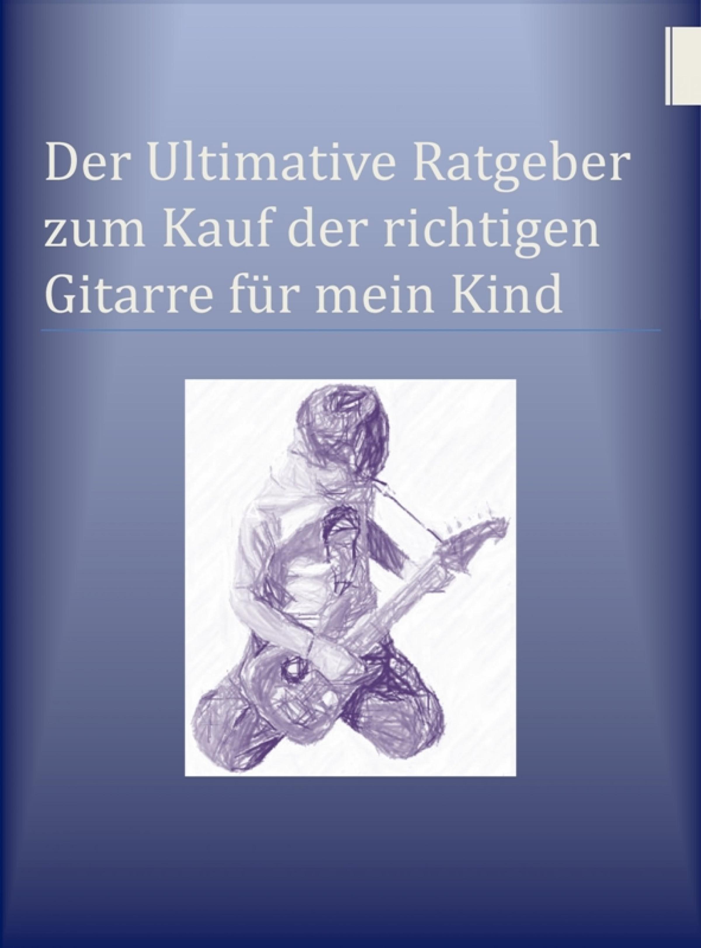 Обложка книги «Der Ultimative Ratgeber zum Kauf der richtigen Gitarre für mein Kind»