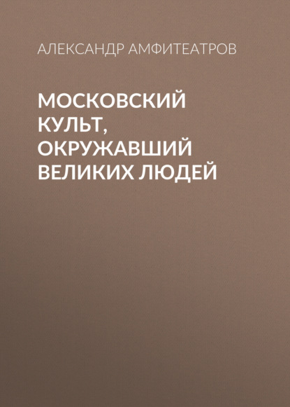 Обложка книги «Московский культ, окружавший великих людей»