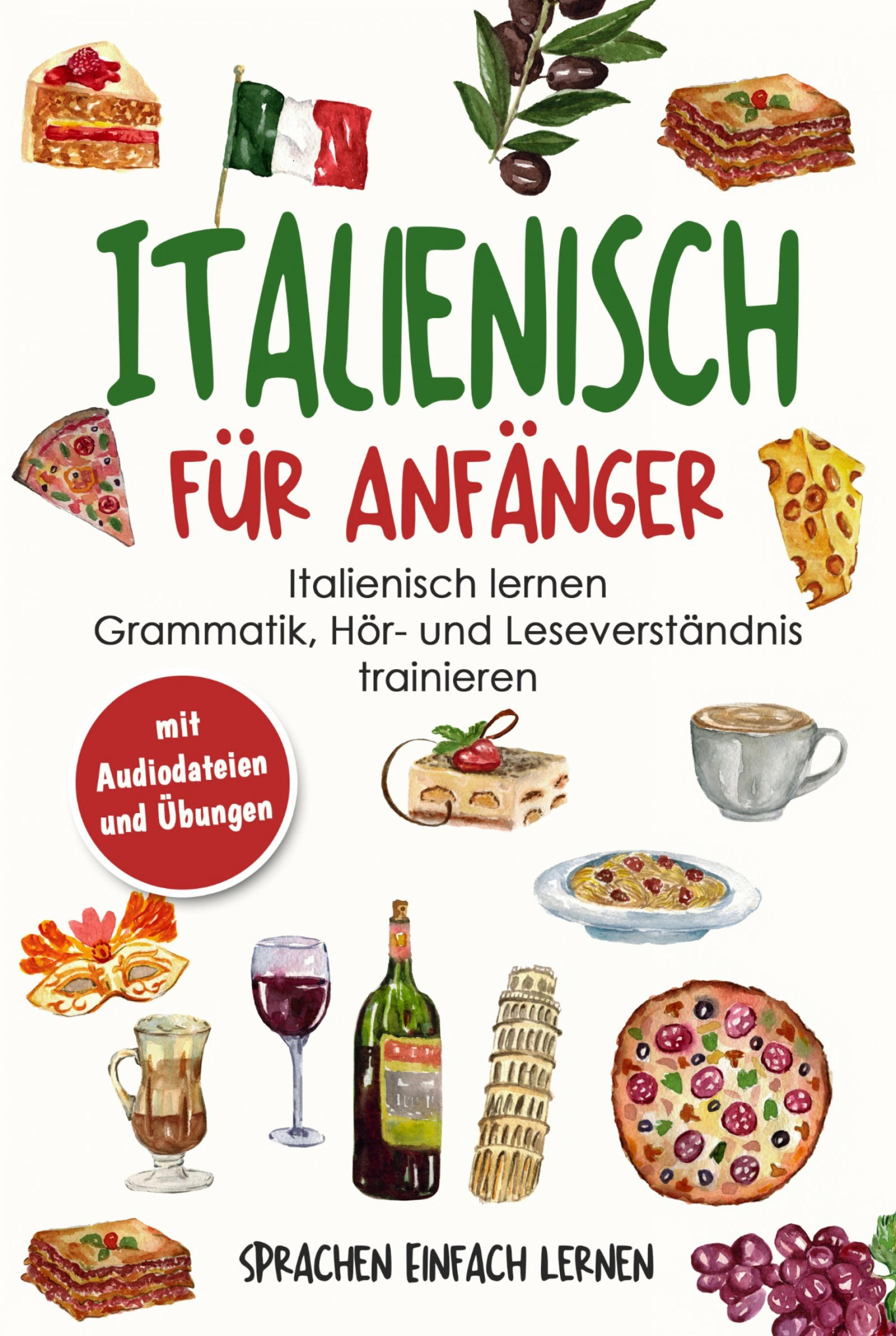 Обложка книги «Italienisch für Anfänger: Italienisch lernen - Grammatik, Hör- und Leseverständnis trainieren (mit Audiodateien und Übungen)»