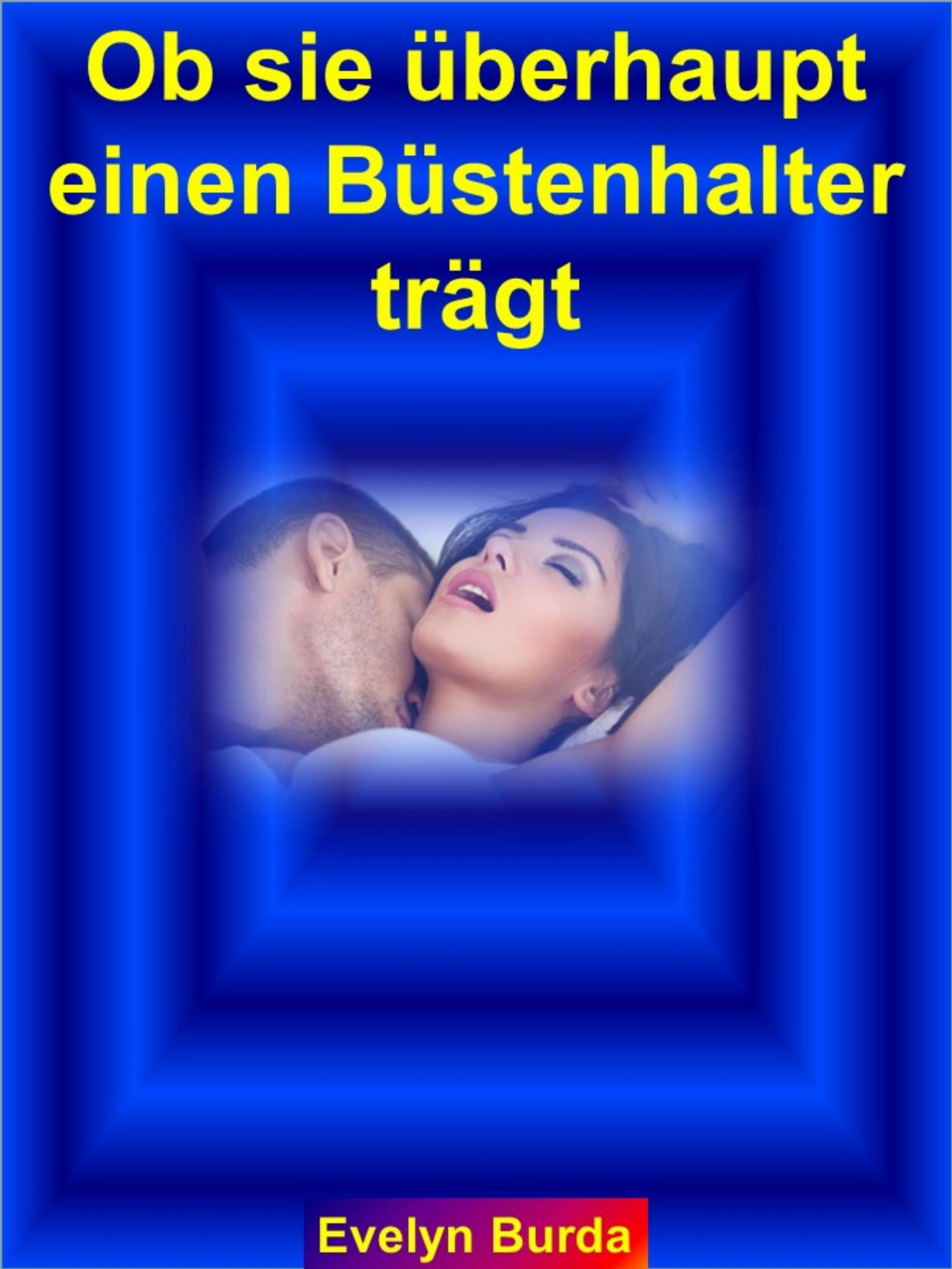 Обложка книги «Ob sie überhaupt einen Büstenhalter trägt»