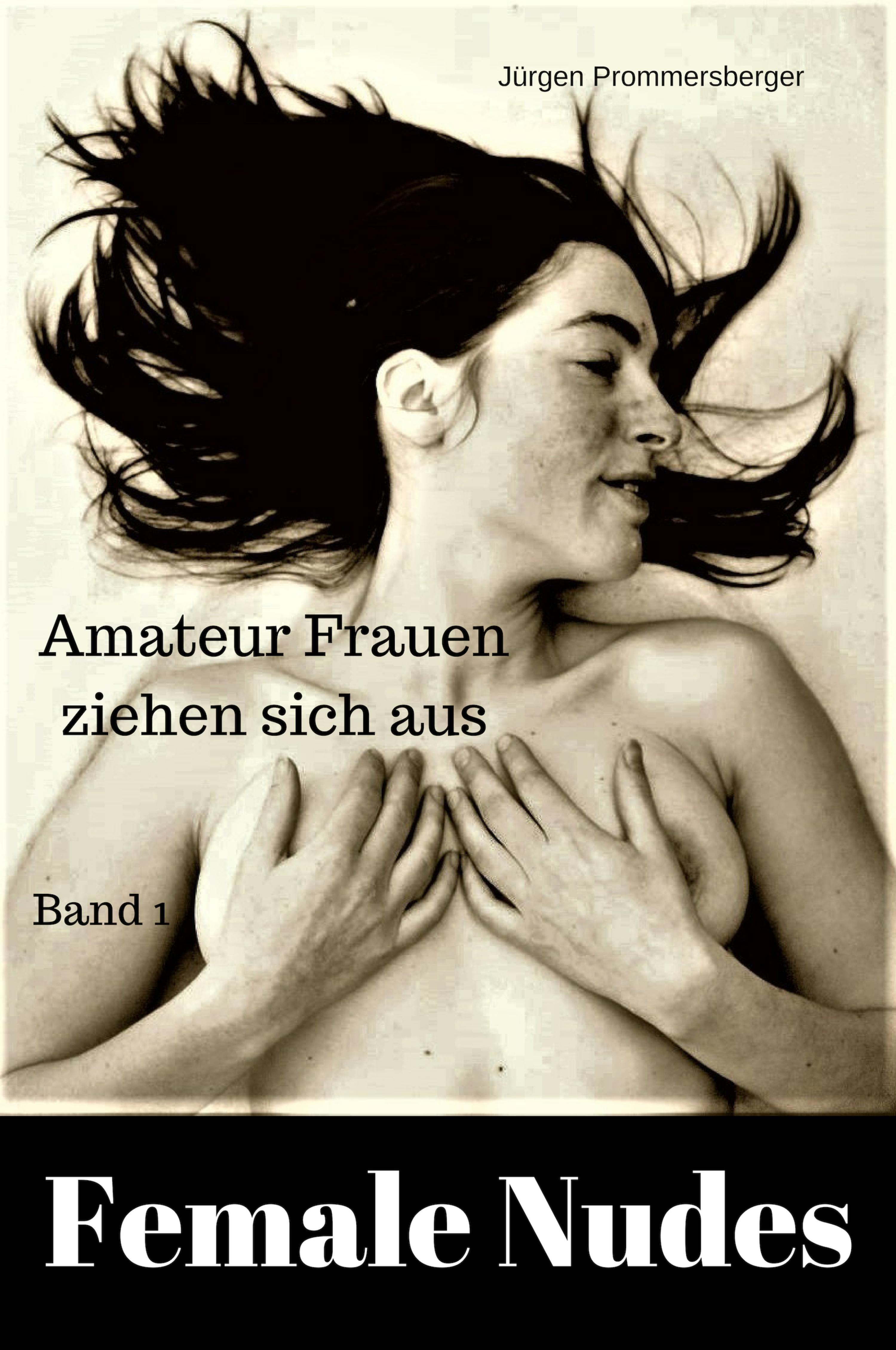 Обложка книги «Female Nudes 1 - Amateur Frauen ziehen sich aus»