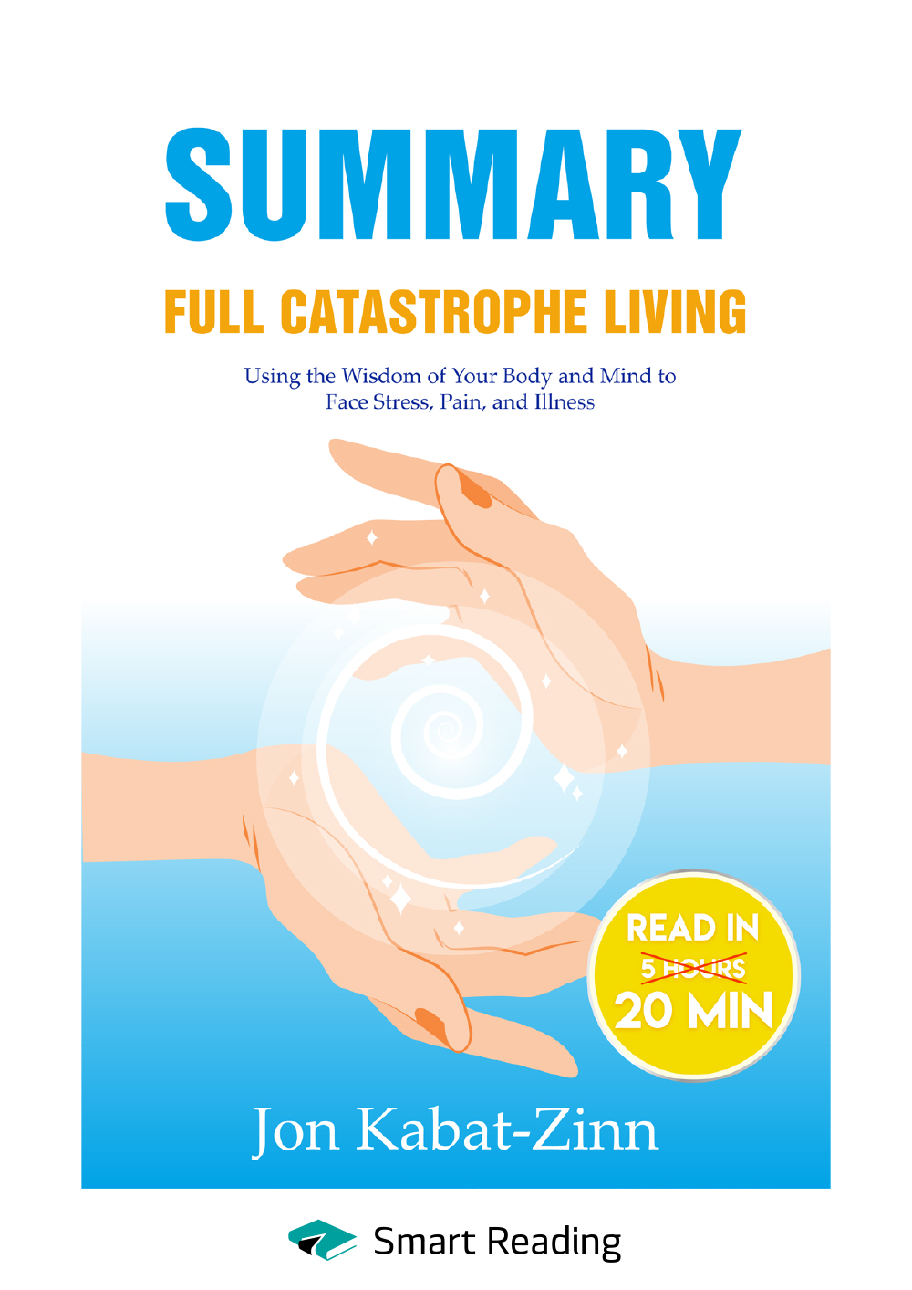 Обложка книги «Summary: Full Catastrophe Living. Using the Wisdom of Your Body and Mind to Face Stress, Pain, and Illness. Jon Kabat-Zinn»