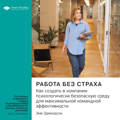 Обложка книги «Ключевые идеи книги: Работа без страха. Как создать в компании психологически безопасную среду для максимальной командной эффективности. Эми Эдмондсон»