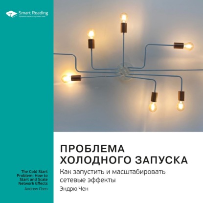 Обложка книги «Ключевые идеи книги: Проблема холодного запуска. Как запустить и масштабировать сетевые эффекты. Эндрю Чен»