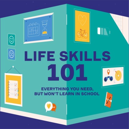 Обложка книги «Life Skills 101. Everything You Need, But Won’t Learn In School»