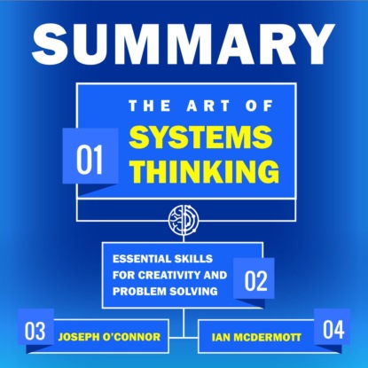 Обложка книги «Summary: The Art of Systems Thinking. Essential Skills for Creativity and Problem Solving. Joseph O’Connor, Ian McDermott»