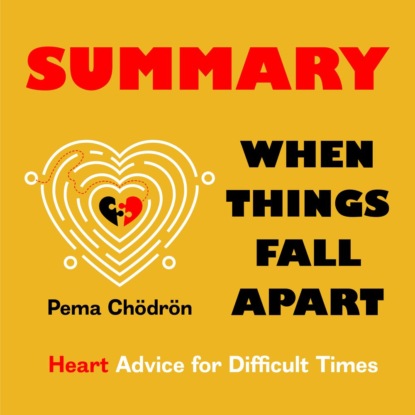 Обложка книги «Summary: When Things Fall Apart. Heart Advice for Difficult Times. Pema Chödrön»