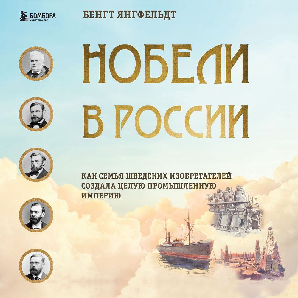 Обложка книги «Нобели в России. Как семья шведских изобретателей создала целую промышленную империю»