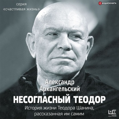 Обложка книги «Несогласный Теодор. История жизни Теодора Шанина, рассказанная им самим»