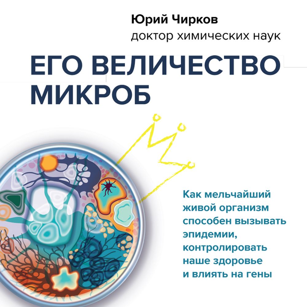 Обложка книги «Его величество микроб. Как мельчайший живой организм способен вызывать эпидемии, контролировать наше здоровье и влиять на гены»