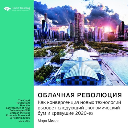 Обложка книги «Ключевые идеи книги: Облачная революция. Как конвергенция новых технологий вызовет следующий экономический бум и «ревущие 2020-е». Марк Миллс»